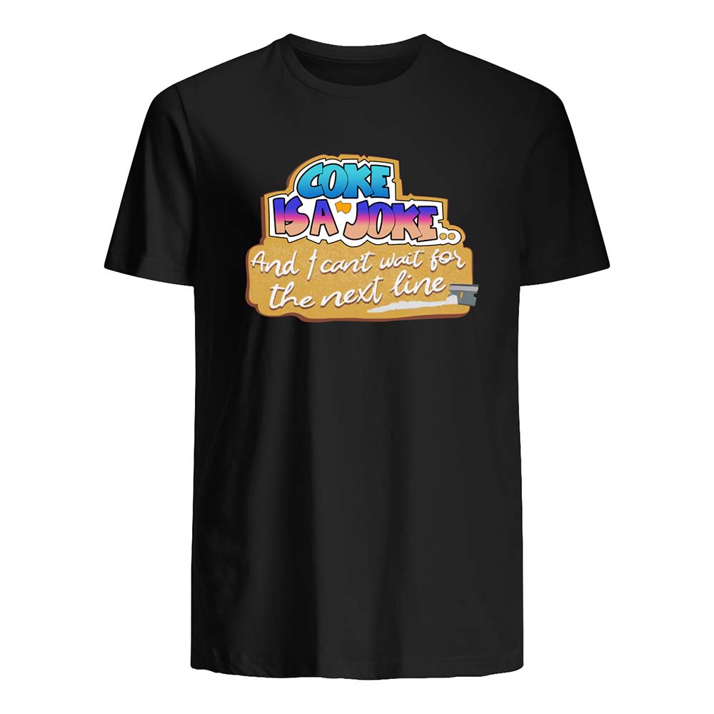 Coke Is A Joke And I Can’T Wait For The Next Line Shirt