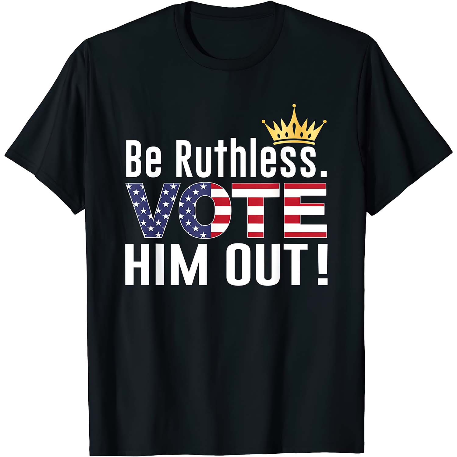 Be Ruthless Vote Him Out Shirt Be Ruthless Vote Him Out Shirt