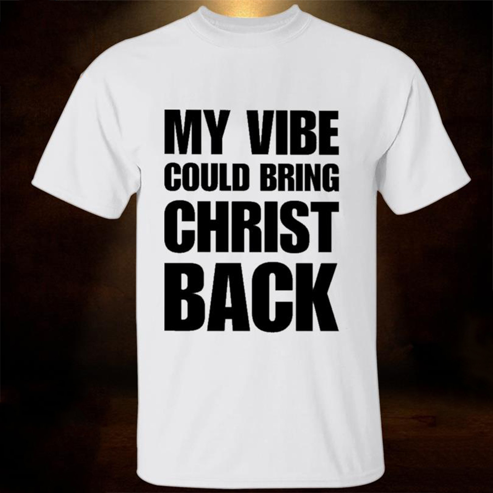 My Vibe Could Bring Christ Back Shirt My Vibe Could Bring Christ Back Shirt
