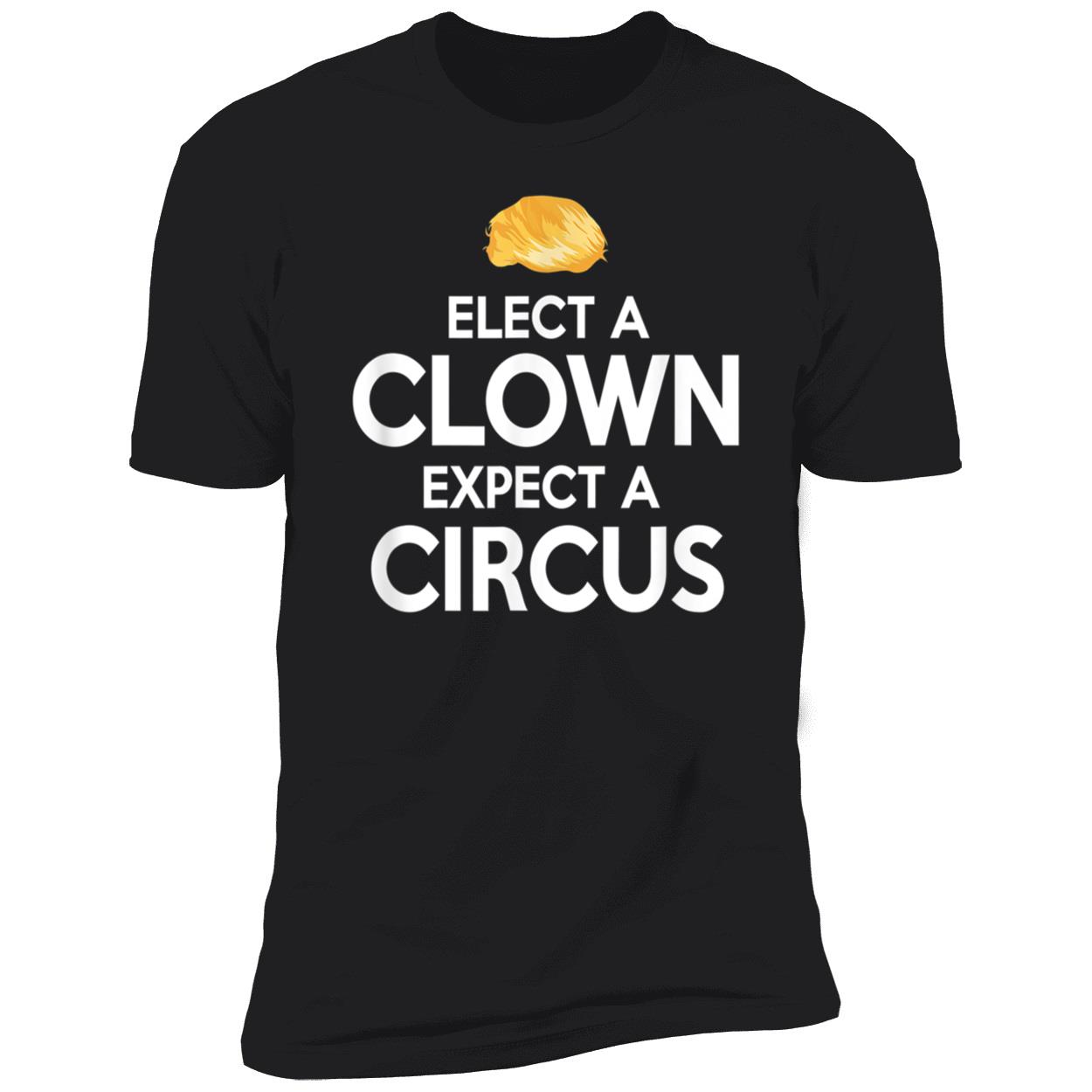 Elect A Clown Expect A Circus Shirt Elect A Clown Expect A Circus Shirt