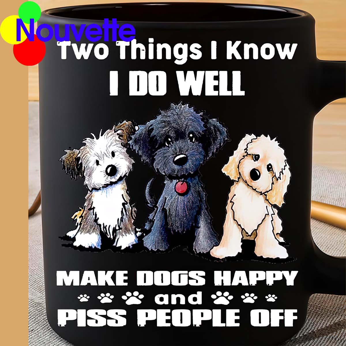 Two Things I Know I Do Well Make Dogs Happy Mug Two Things I Know I Do Well Make Dogs Happy Mug