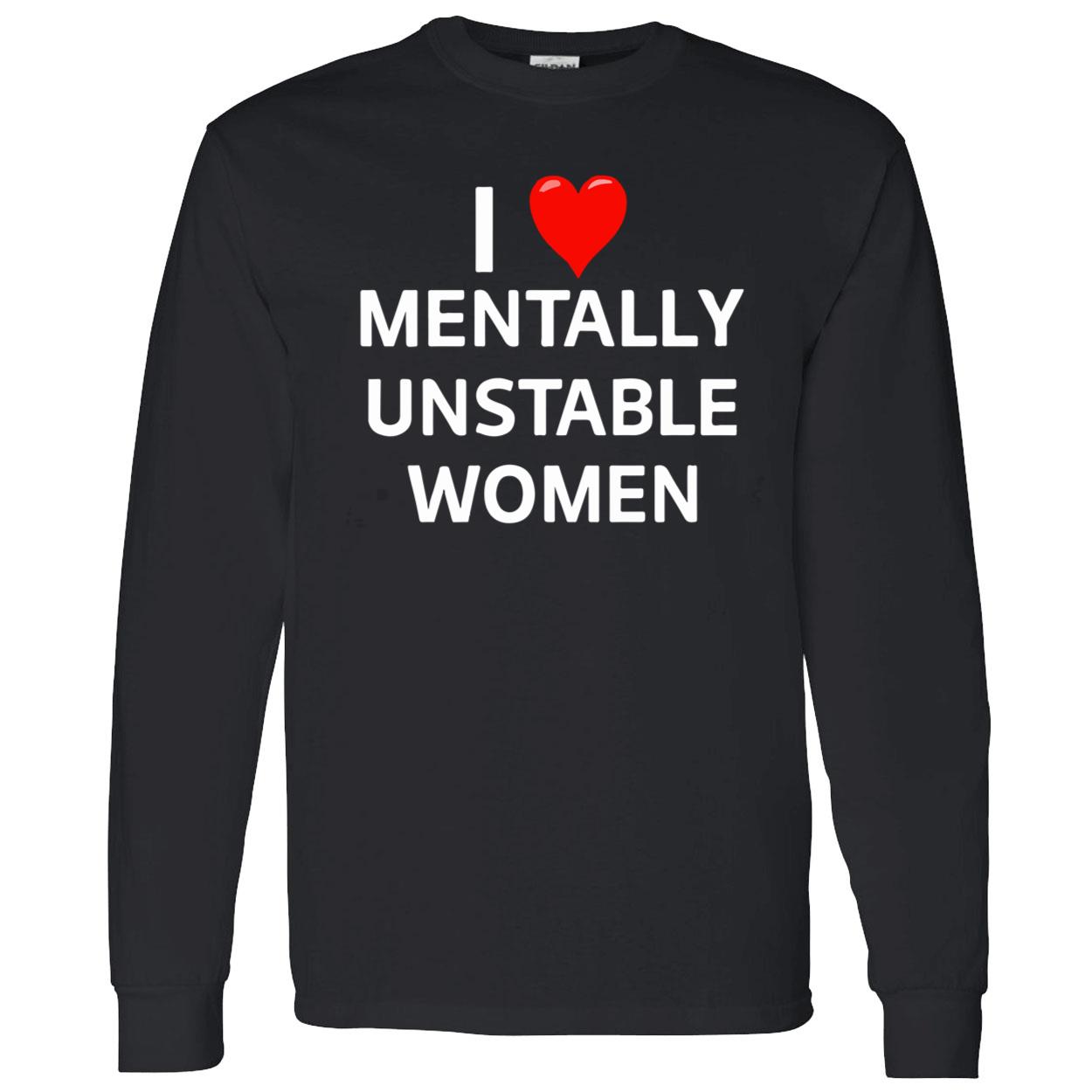 I Love Mentally Unstable Women Shirt I Love Mentally Unstable Women Shirt