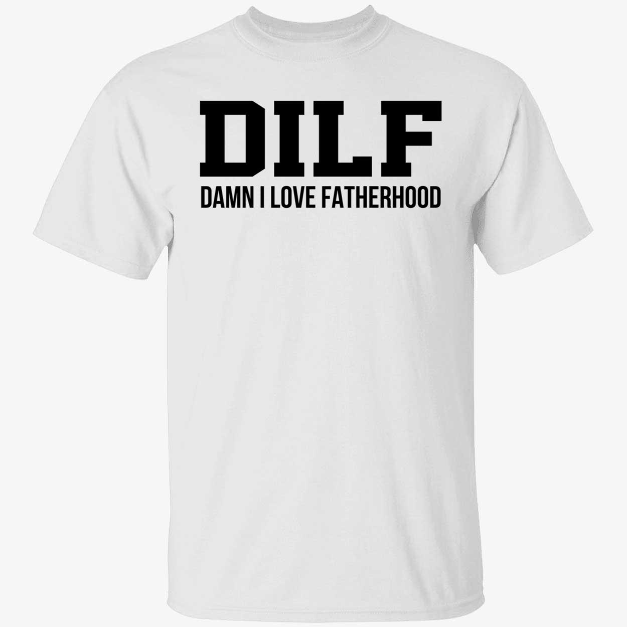 Dilf Damn I Love Fatherhood Shirt Dilf Damn I Love Fatherhood Shirt