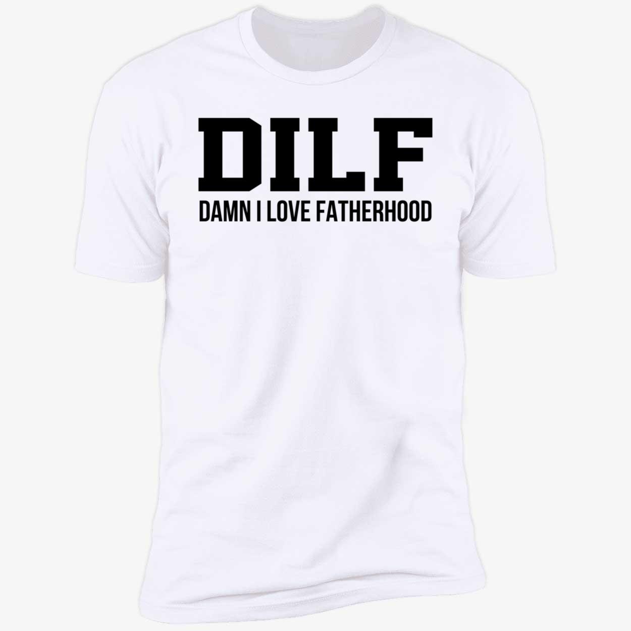 Dilf Damn I Love Fatherhood Shirt Dilf Damn I Love Fatherhood Shirt