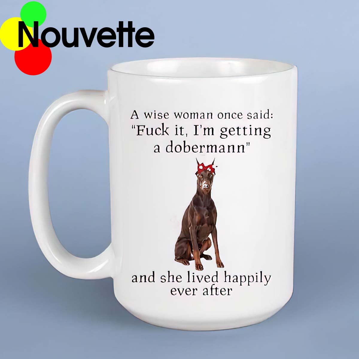 A Wise Woman Once Said F*Ck It I’M Getting A Doberman Mug