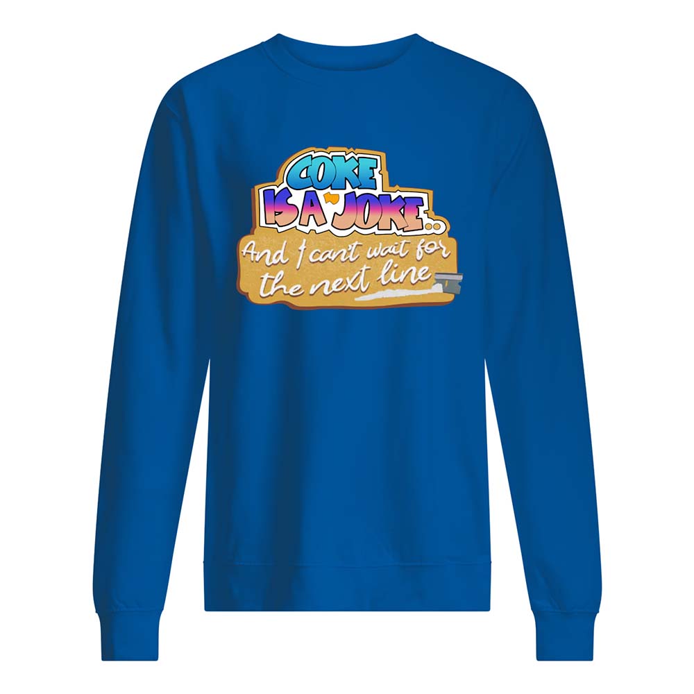 Coke Is A Joke And I Can’T Wait For The Next Line Shirt Coke Is A Joke And I Can’T Wait For The Next Line Shirt