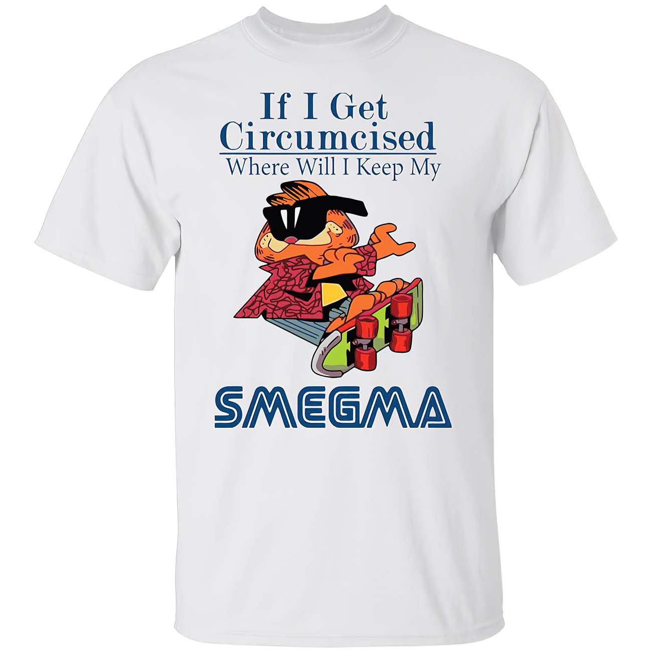 Garfield If I Get Circ*Mcised Where Will I Keep My Smegma Shirt Garfield If I Get Circ*Mcised Where Will I Keep My Smegma Shirt