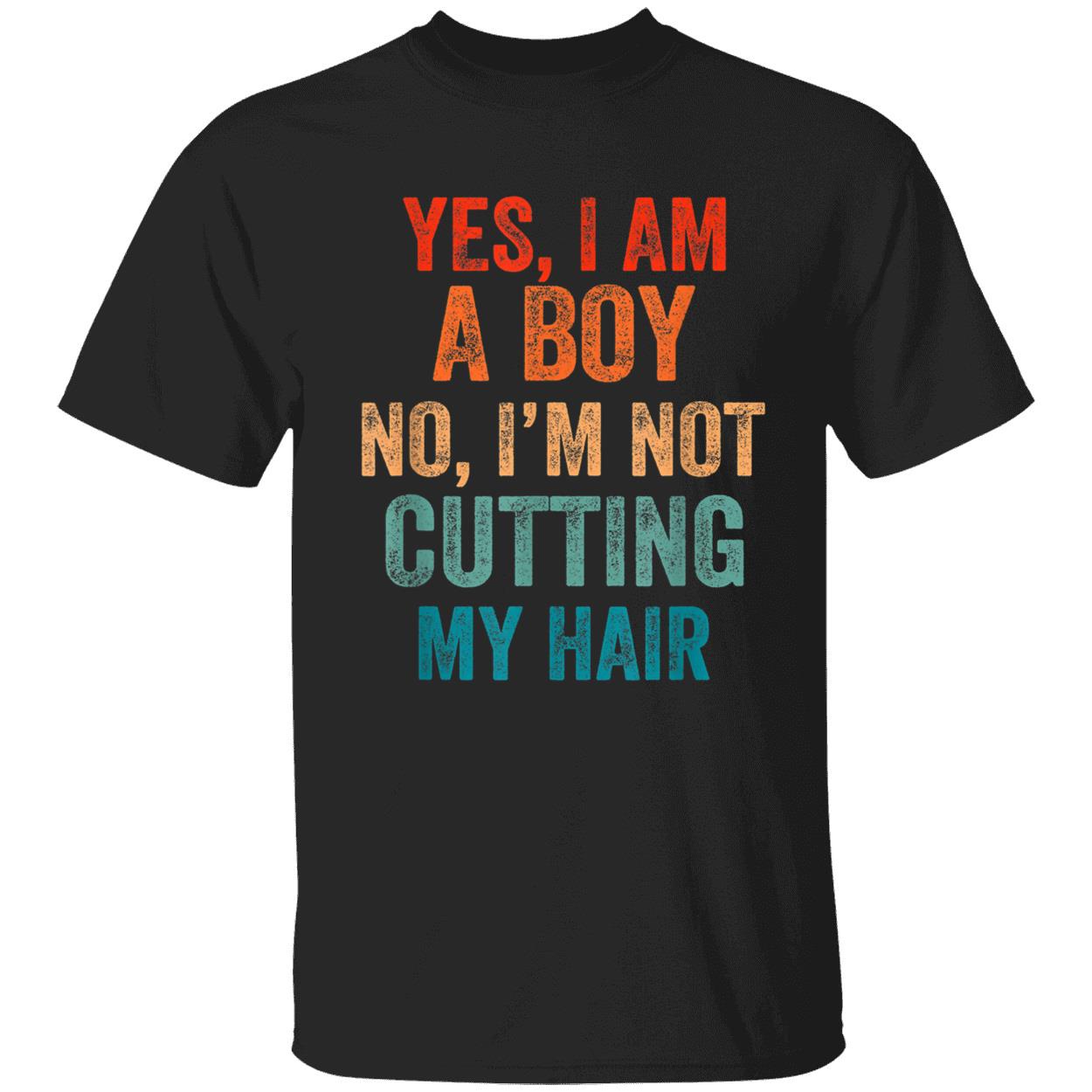 Yes I Am A Boy No I’M Not Cutting My Hair Shirt