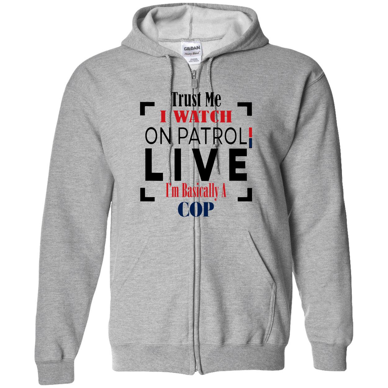 Trust Me I Watch On Patrol Live I’M Basically A Cop Shirt Trust Me I Watch On Patrol Live I’M Basically A Cop Shirt