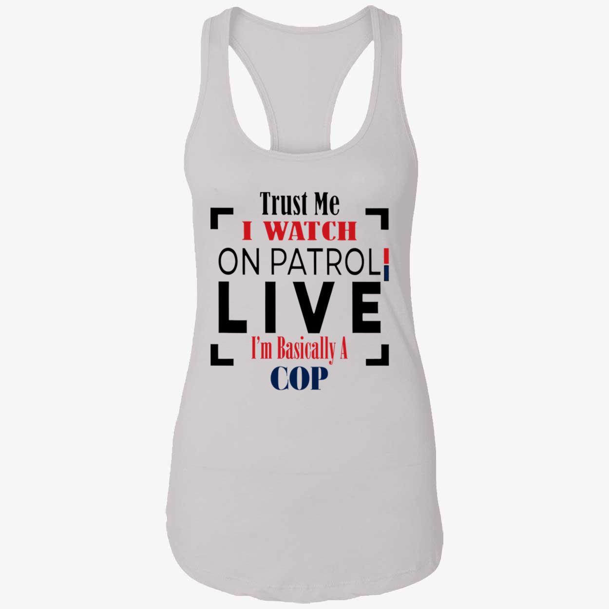 Trust Me I Watch On Patrol Live I’M Basically A Cop Shirt Trust Me I Watch On Patrol Live I’M Basically A Cop Shirt