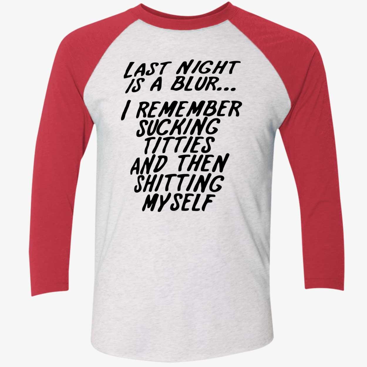 Last Night Is A Blur I Remember S*Cking Titties And Then Shitting Myself Shirt Last Night Is A Blur I Remember S*Cking Titties And Then Shitting Myself Shirt