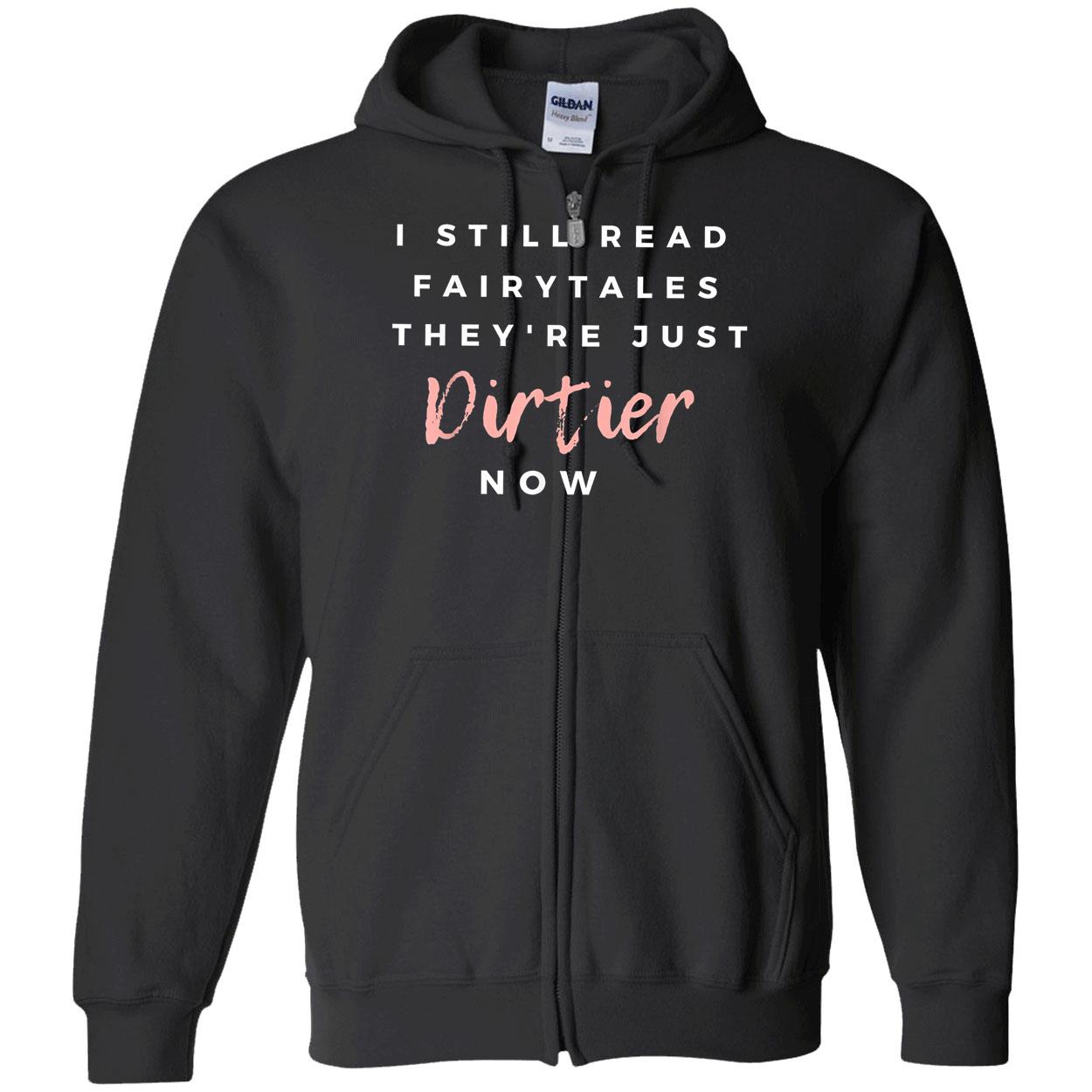 I Still Read Fairytales They’Re Just Dirtier Now Shirt I Still Read Fairytales They’Re Just Dirtier Now Shirt
