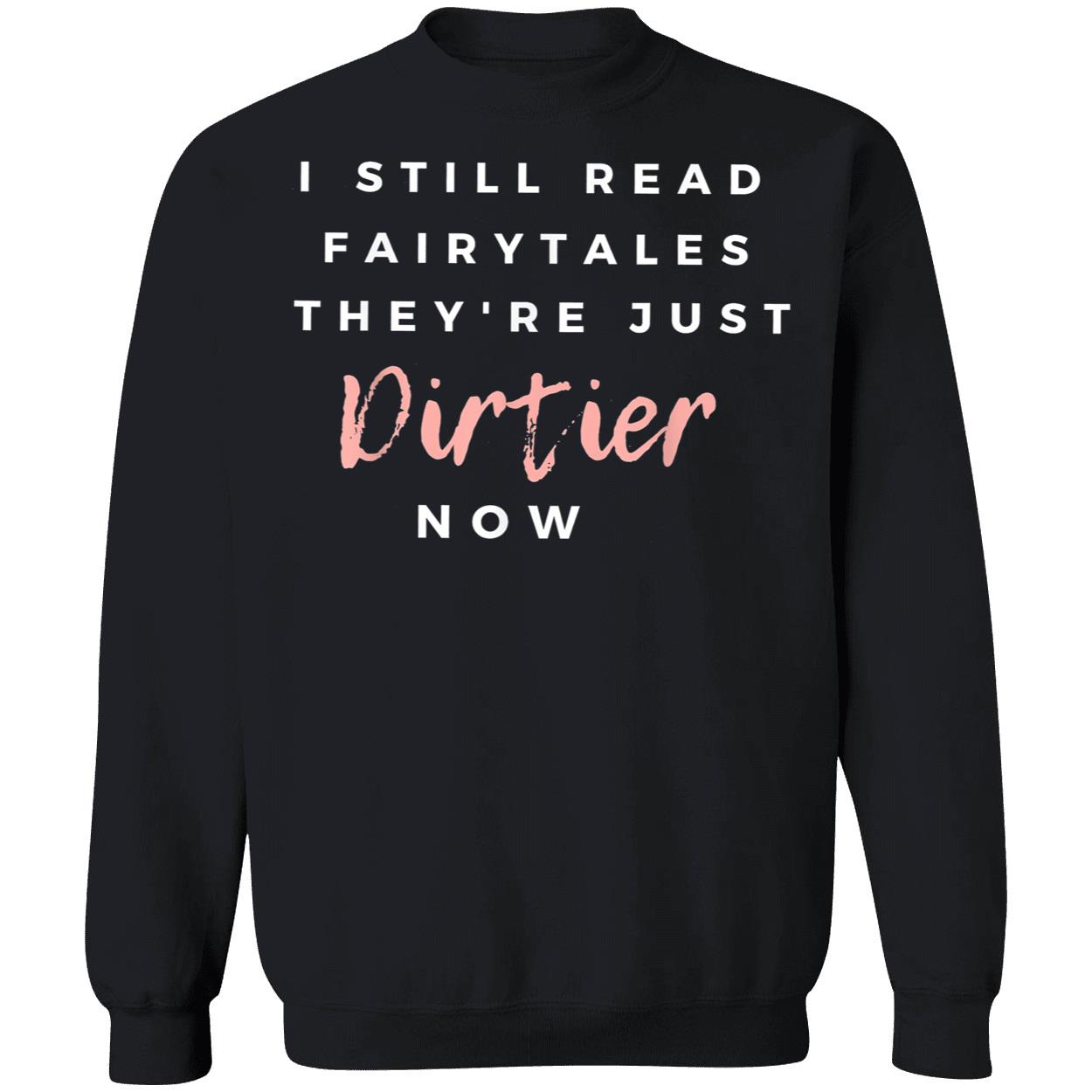 I Still Read Fairytales They’Re Just Dirtier Now Shirt I Still Read Fairytales They’Re Just Dirtier Now Shirt