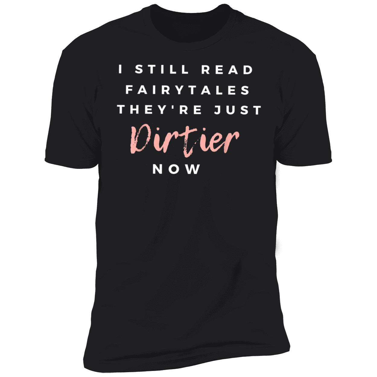 I Still Read Fairytales They’Re Just Dirtier Now Shirt I Still Read Fairytales They’Re Just Dirtier Now Shirt