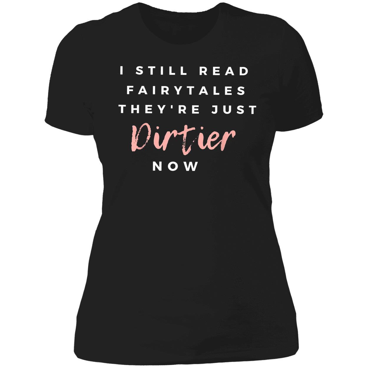 I Still Read Fairytales They’Re Just Dirtier Now Shirt I Still Read Fairytales They’Re Just Dirtier Now Shirt