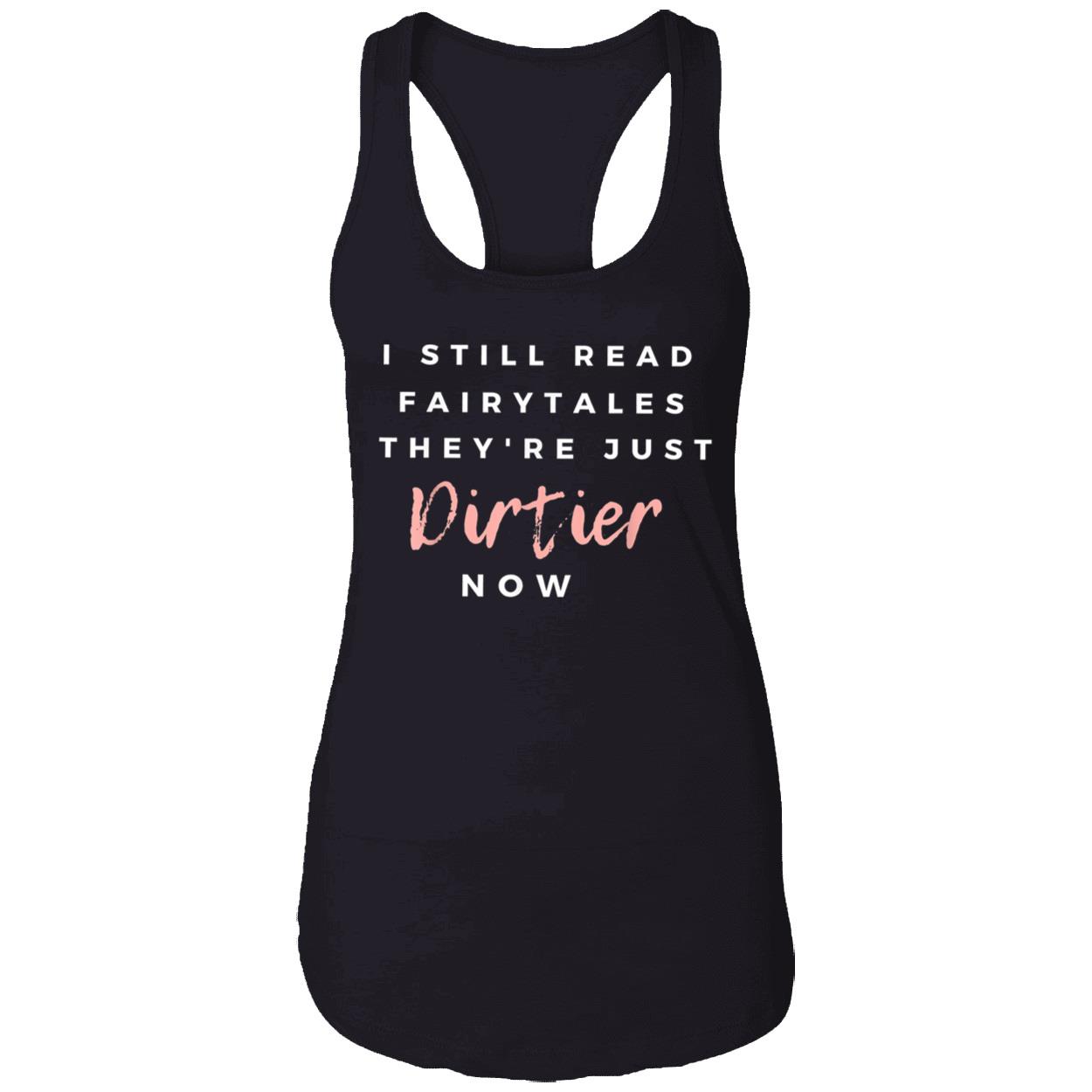 I Still Read Fairytales They’Re Just Dirtier Now Shirt I Still Read Fairytales They’Re Just Dirtier Now Shirt