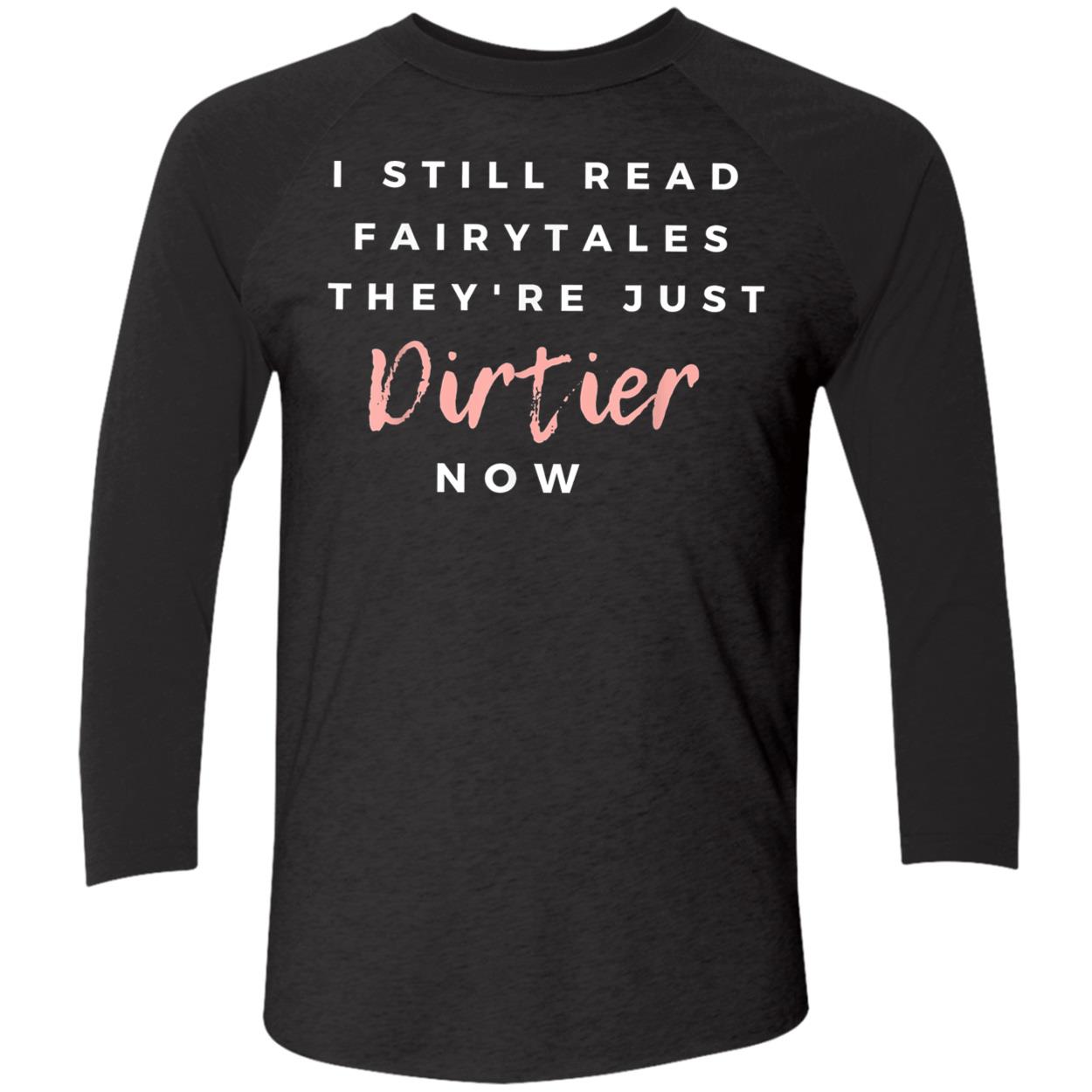 I Still Read Fairytales They’Re Just Dirtier Now Shirt I Still Read Fairytales They’Re Just Dirtier Now Shirt