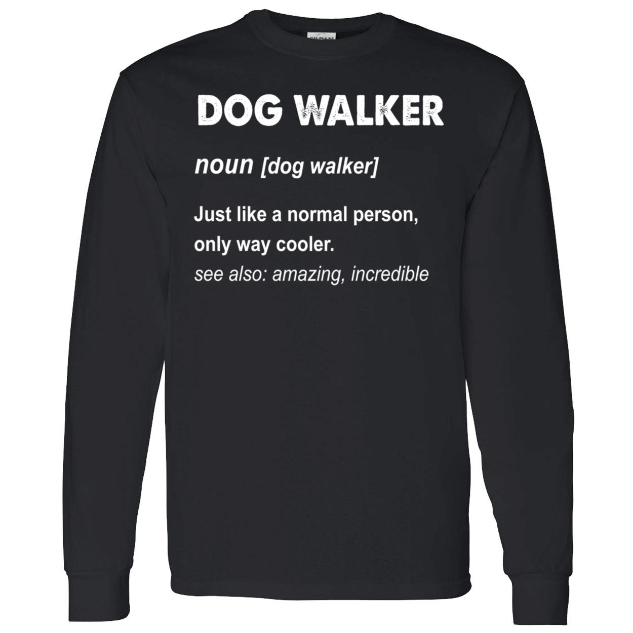 Dog Walker Just Like A Normal Person Only Way Cooler Shirt Dog Walker Just Like A Normal Person Only Way Cooler Shirt