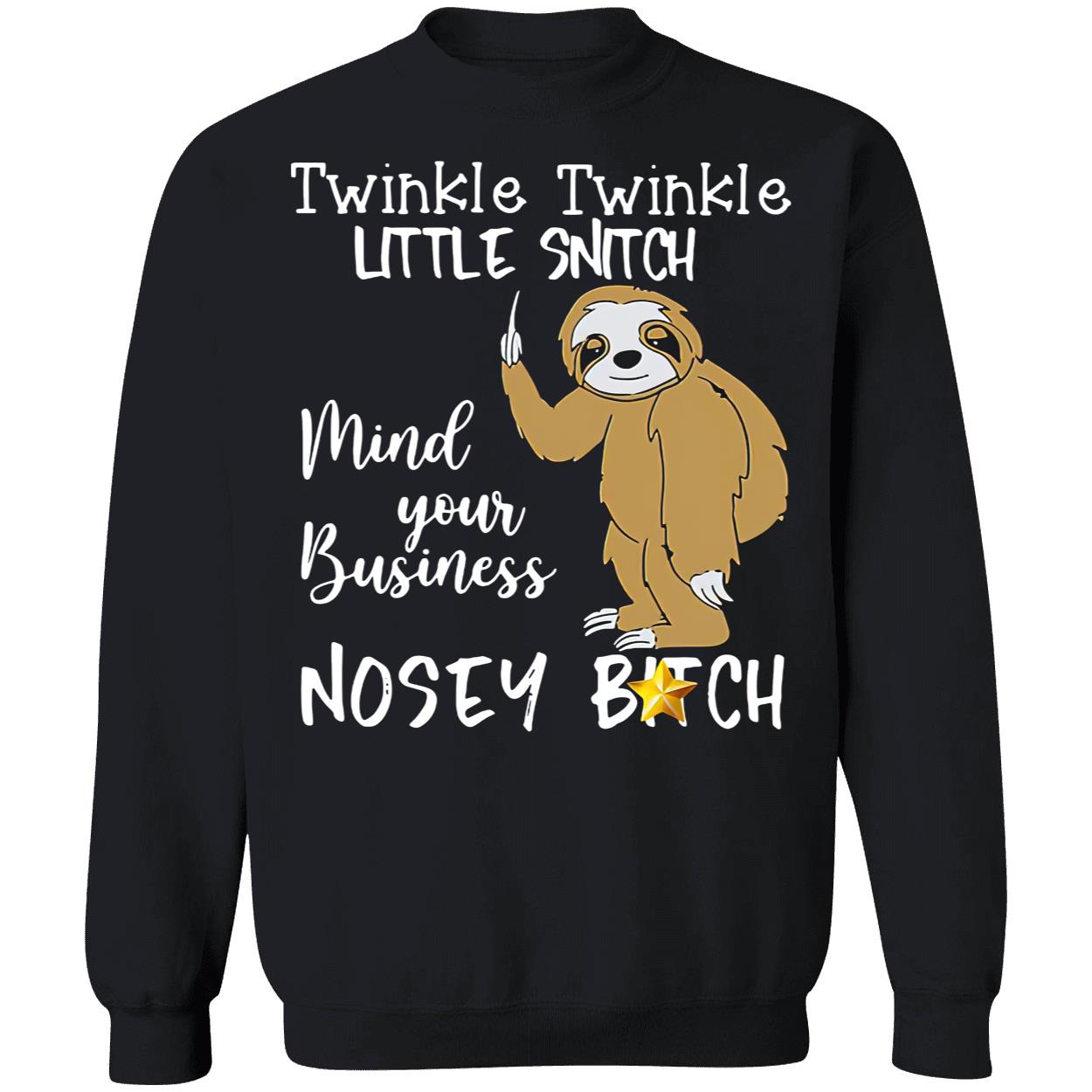 Sloth Twinkle Twinkle Little Snitch Mind Your Business Nosey B*Tch Shirt Sloth Twinkle Twinkle Little Snitch Mind Your Business Nosey B*Tch Shirt