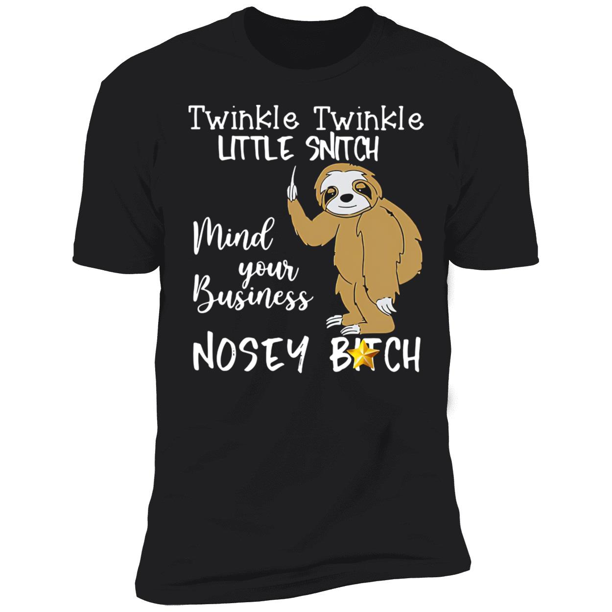 Sloth Twinkle Twinkle Little Snitch Mind Your Business Nosey B*Tch Shirt Sloth Twinkle Twinkle Little Snitch Mind Your Business Nosey B*Tch Shirt