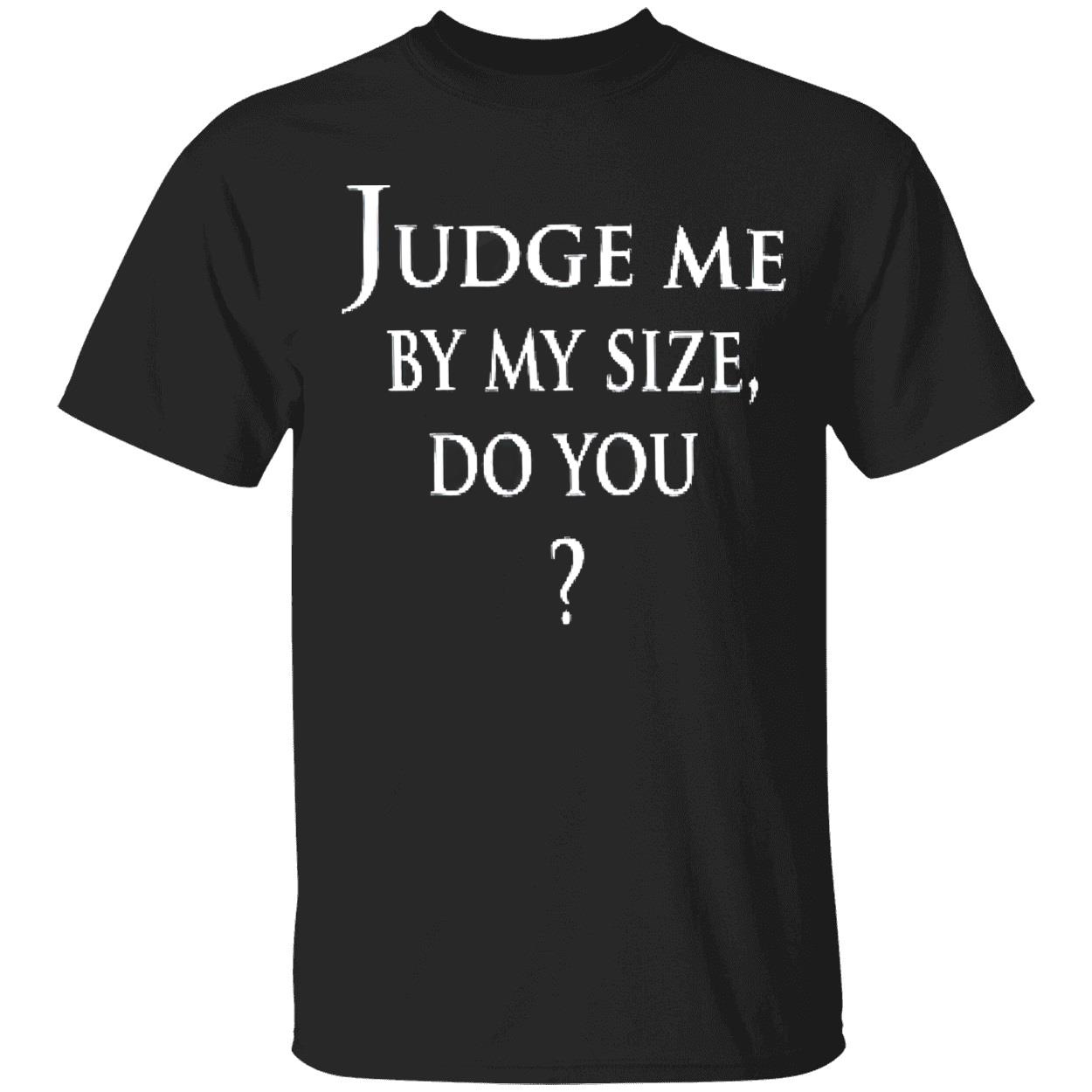 Judge Me By My Size Do You Shirt Judge Me By My Size Do You Shirt