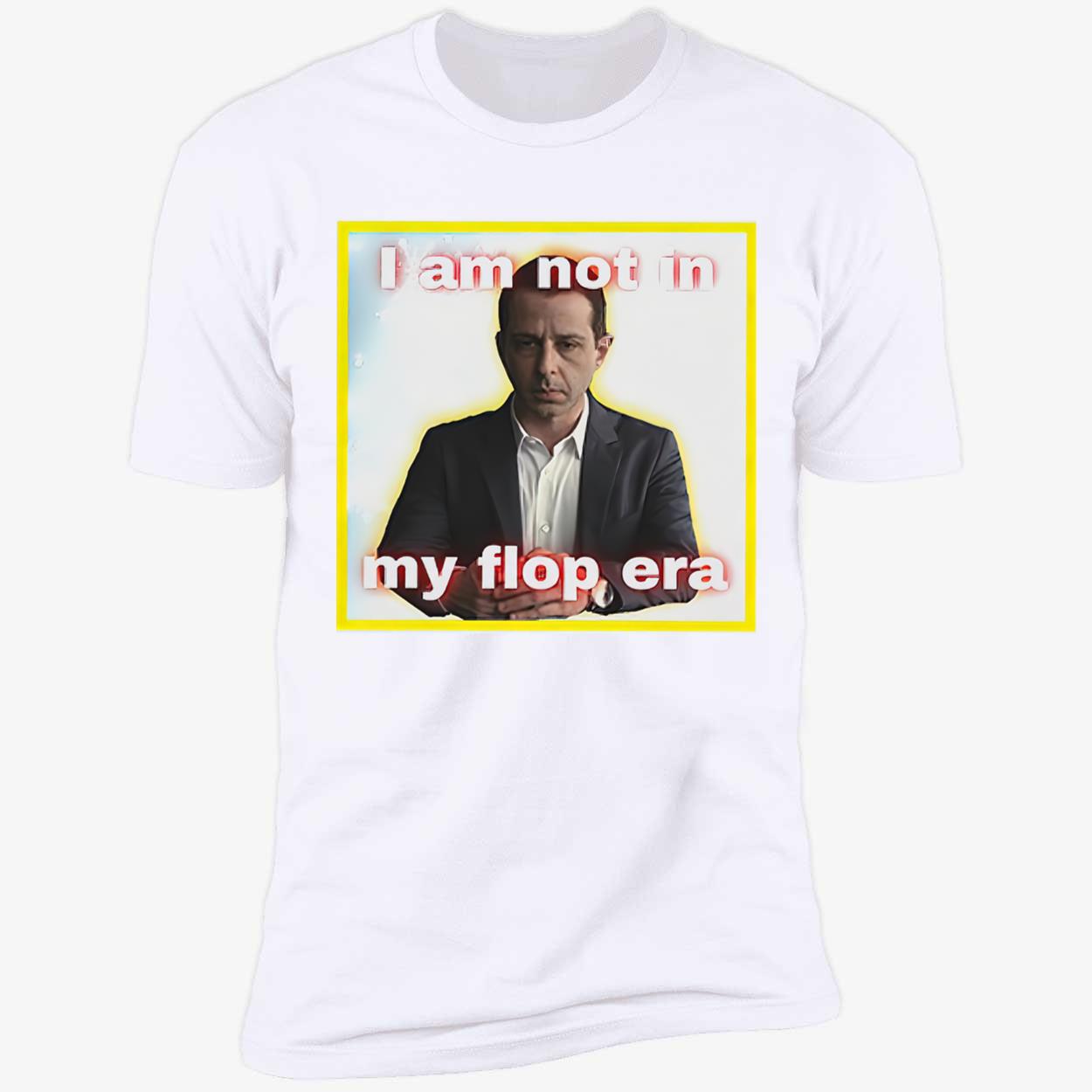 Kendall Roy I Am Not In My Flop Era Shirt Kendall Roy I Am Not In My Flop Era Shirt