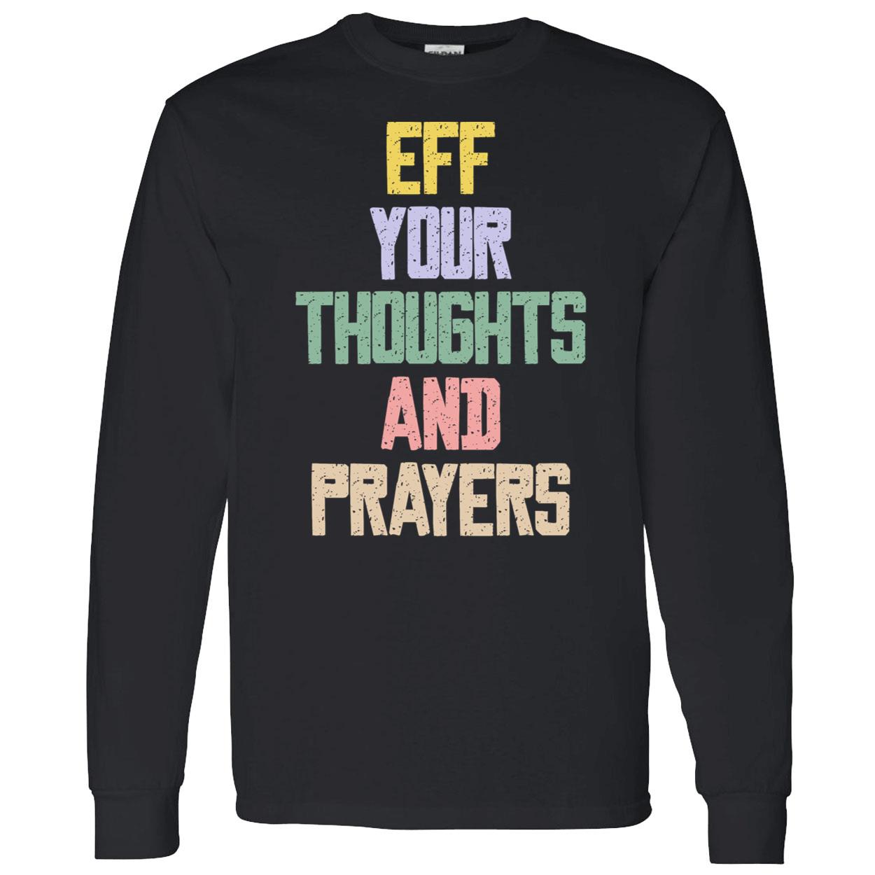 Eff Your Thoughts And Prayers Shirt Eff Your Thoughts And Prayers Shirt
