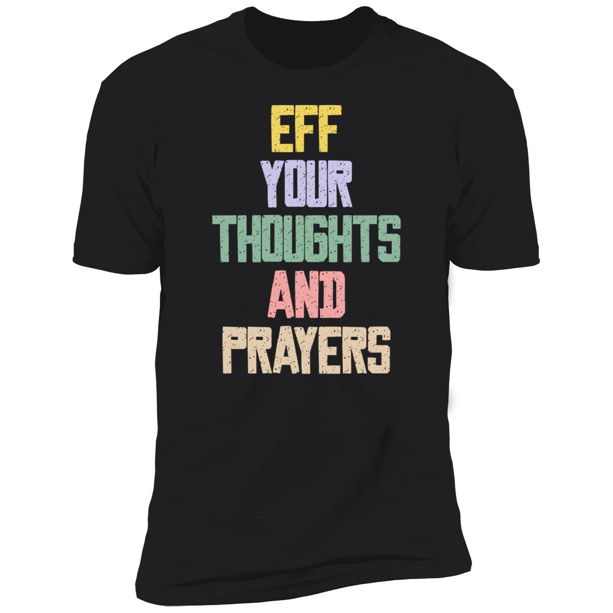 Eff Your Thoughts And Prayers Shirt Eff Your Thoughts And Prayers Shirt