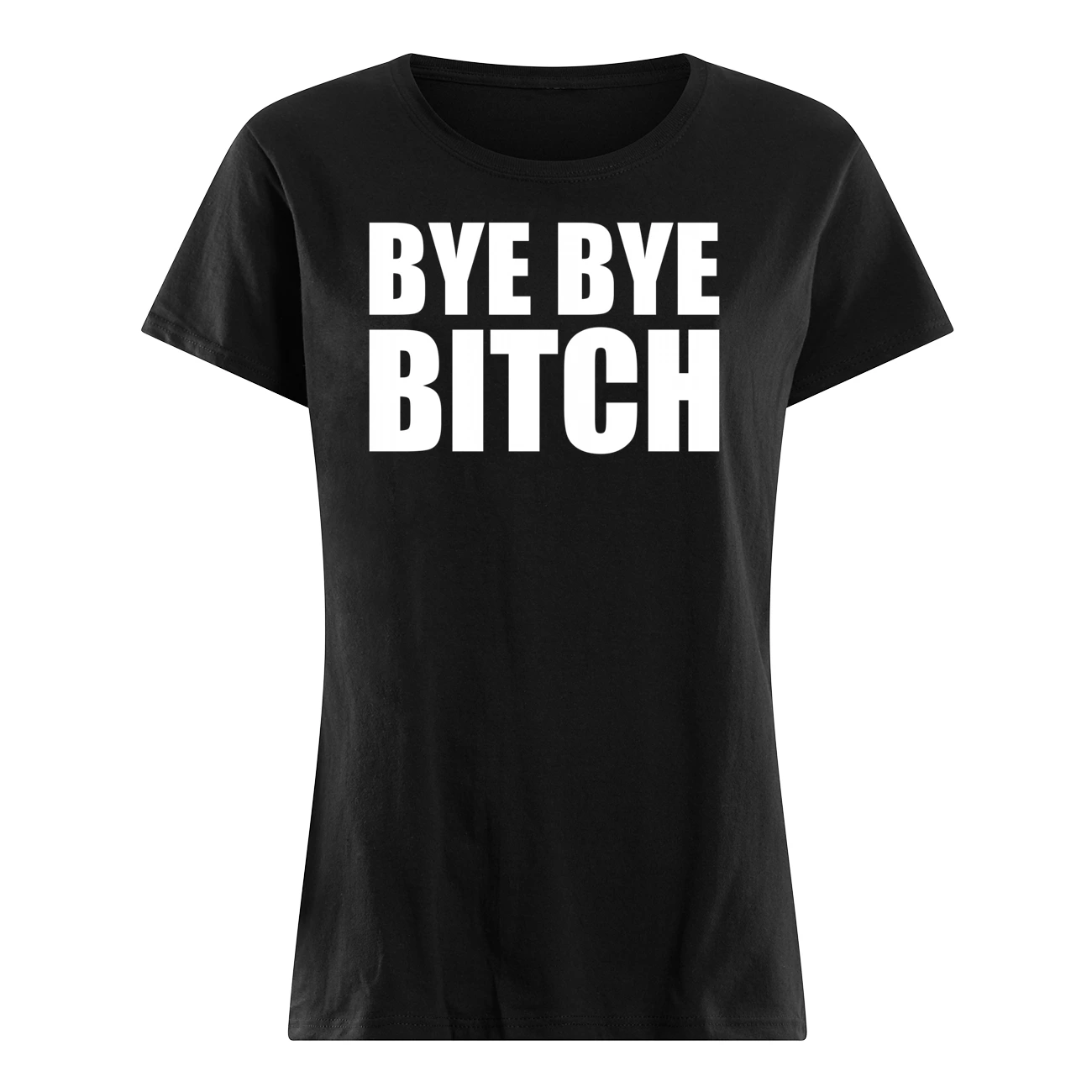 Bye Bye B*Tch Shirt Bye Bye B*Tch Shirt