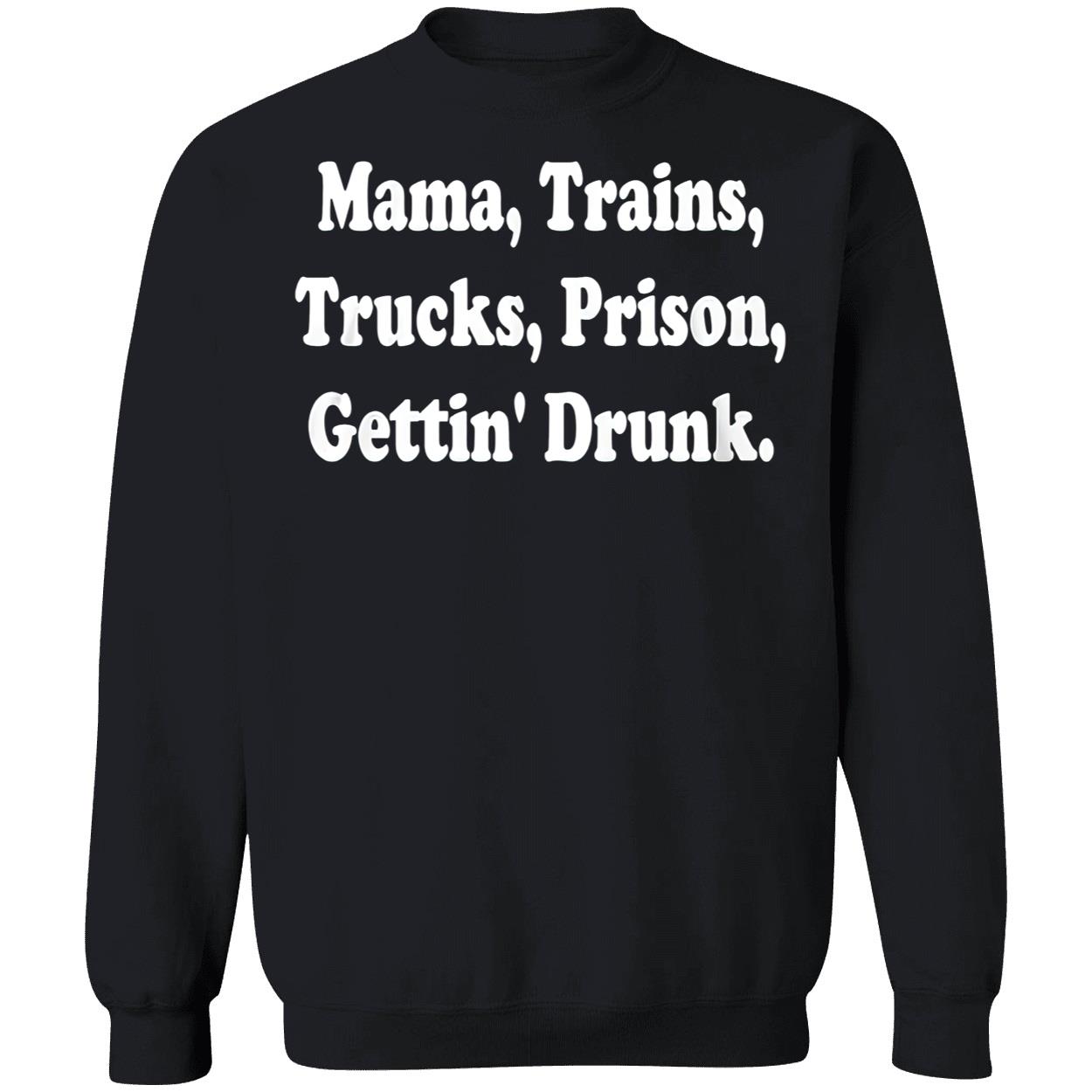 Mama Trains Trucks Prison Gettin Drunk Shirt Mama Trains Trucks Prison Gettin Drunk Shirt