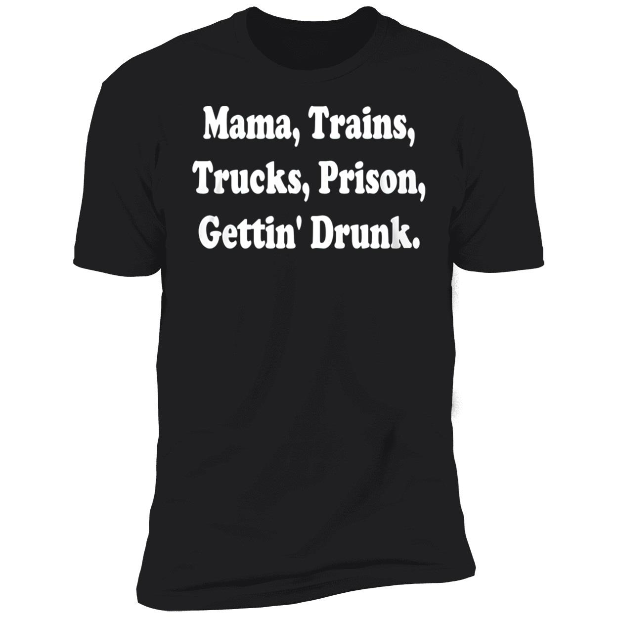 Mama Trains Trucks Prison Gettin Drunk Shirt Mama Trains Trucks Prison Gettin Drunk Shirt
