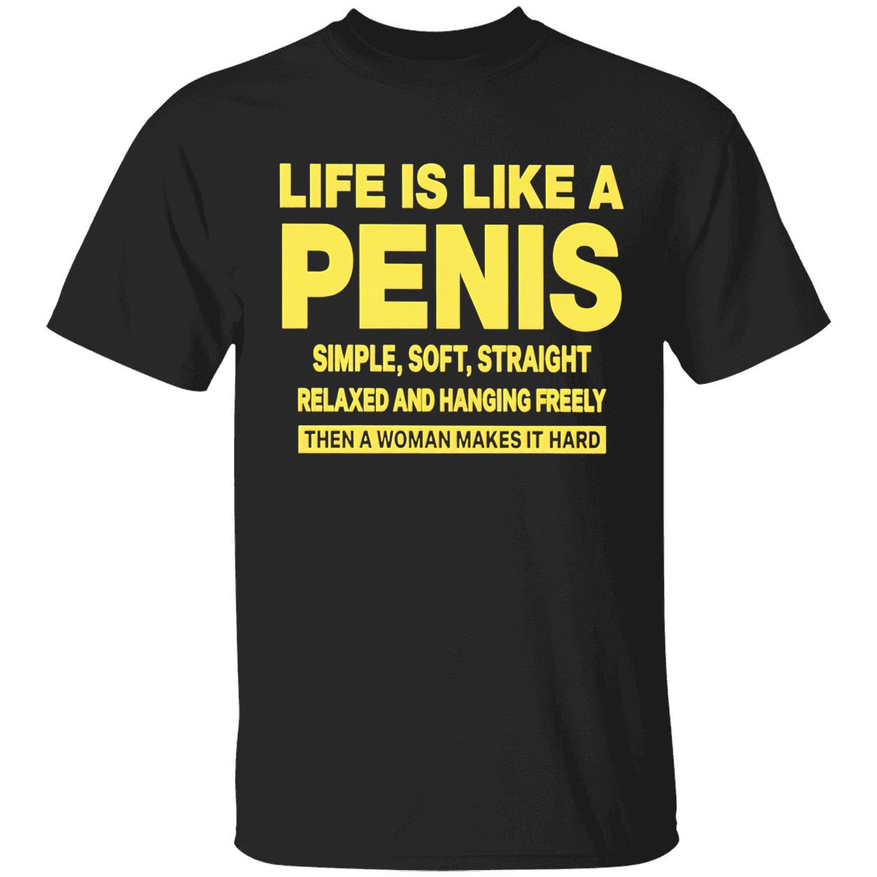 Life Is Like A Penis Simple Soft Straight Relaxed And Hanging Freely Shirt