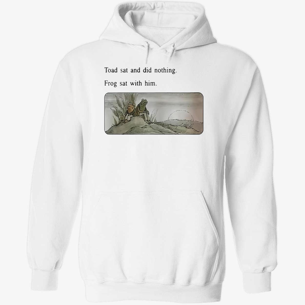 Toad Sat And Did Nothing Frog Sat With Him Shirt Toad Sat And Did Nothing Frog Sat With Him Shirt