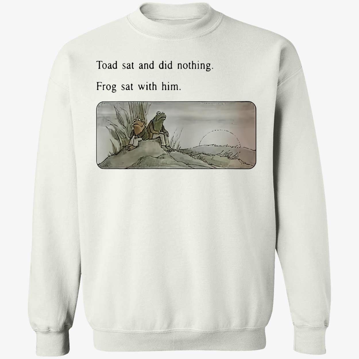Toad Sat And Did Nothing Frog Sat With Him Shirt Toad Sat And Did Nothing Frog Sat With Him Shirt