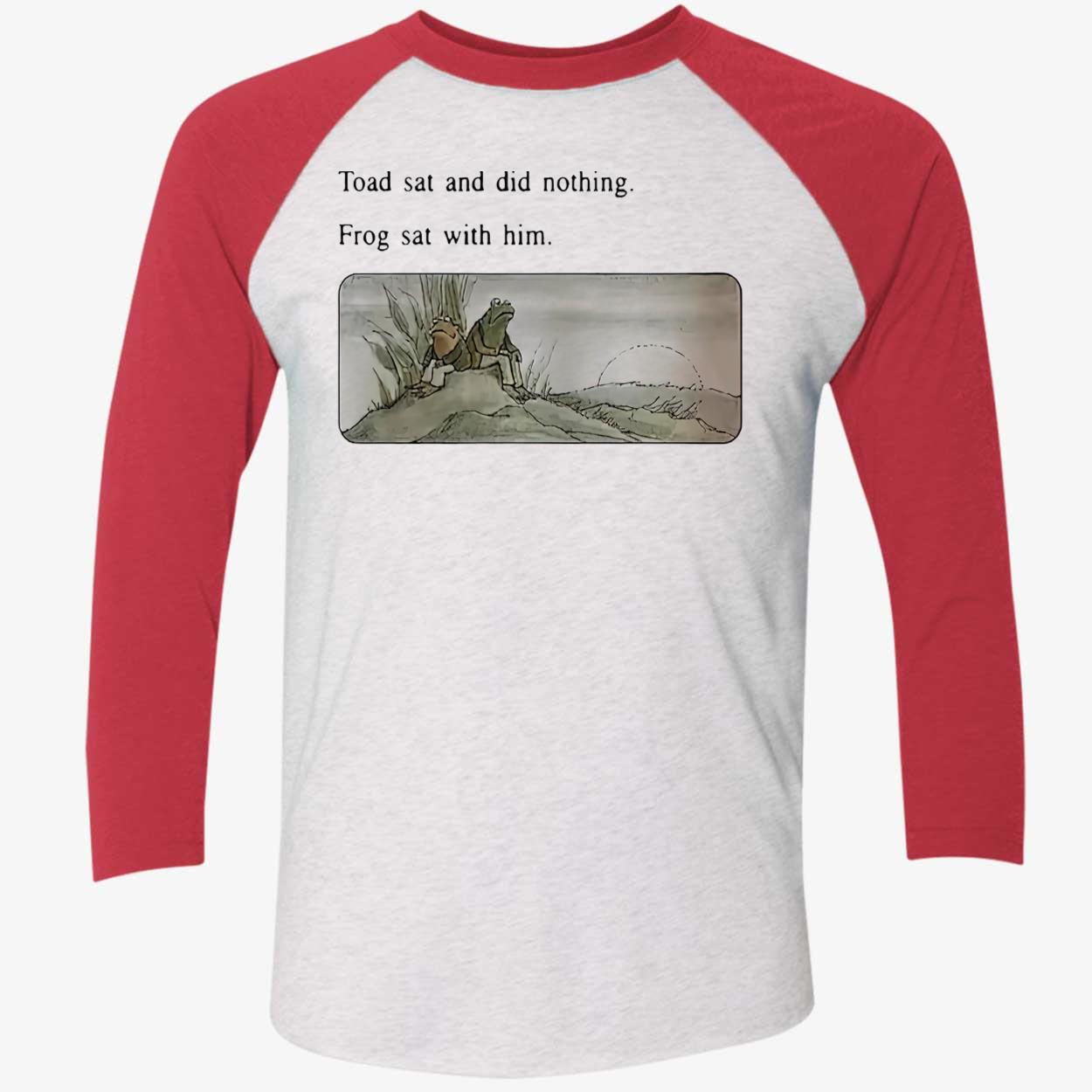 Toad Sat And Did Nothing Frog Sat With Him Shirt Toad Sat And Did Nothing Frog Sat With Him Shirt