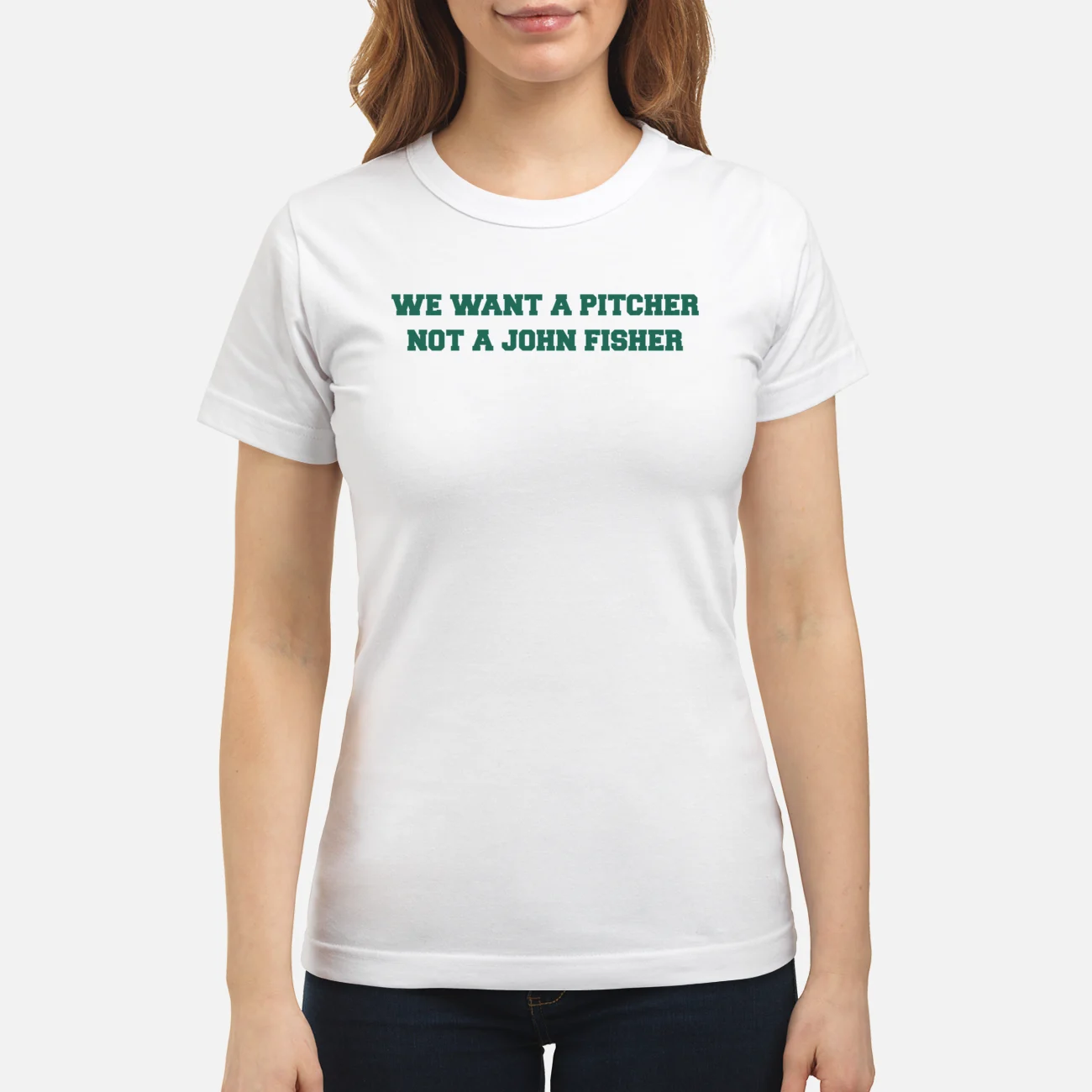 We Want A Pitcher Not A John Fisher Shirt We Want A Pitcher Not A John Fisher Shirt