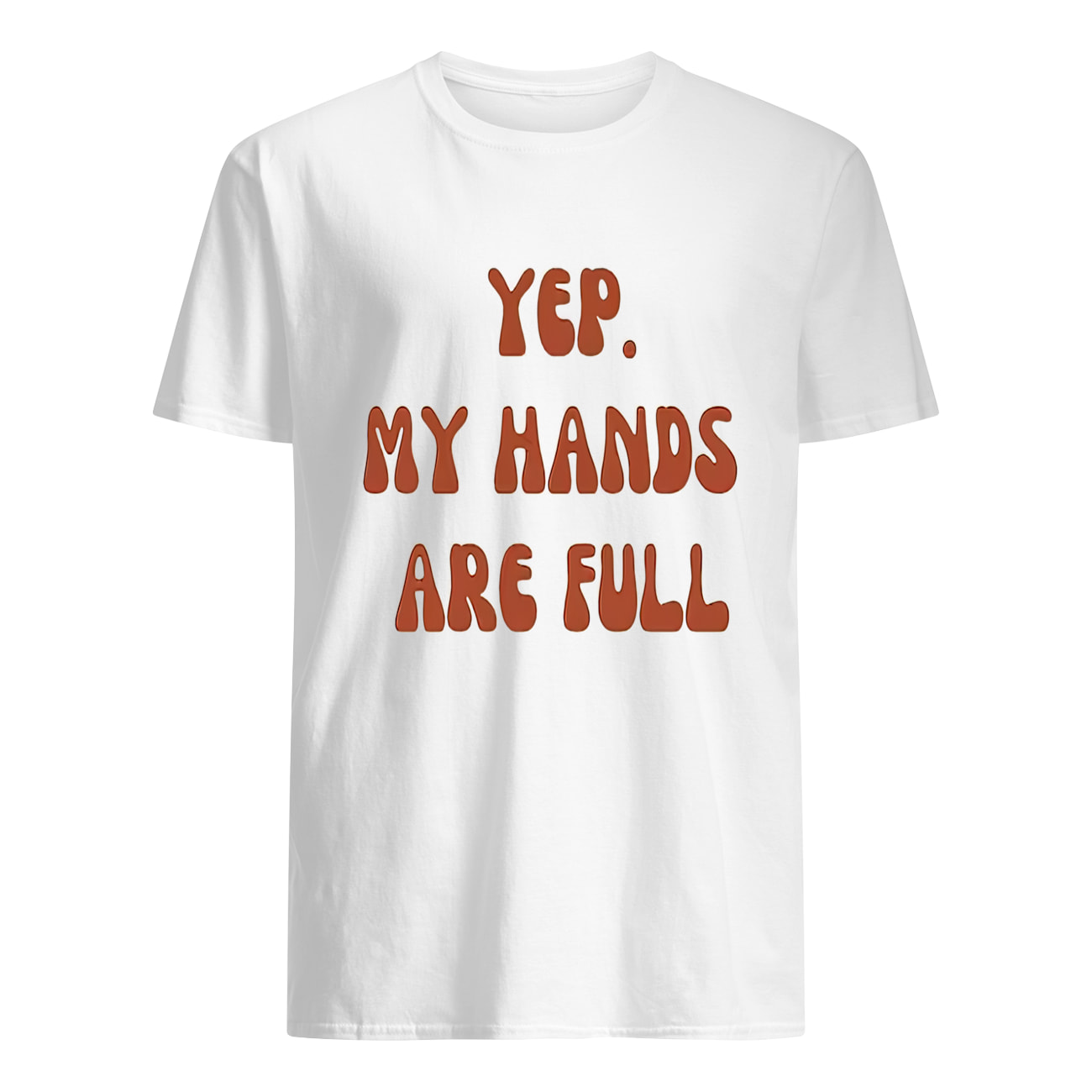 Yep My Hands Are Full Shirt Yep My Hands Are Full Shirt