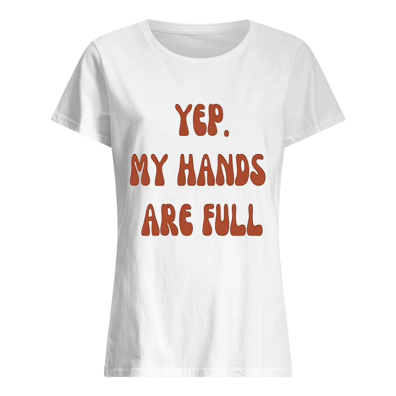 Yep My Hands Are Full Shirt Yep My Hands Are Full Shirt