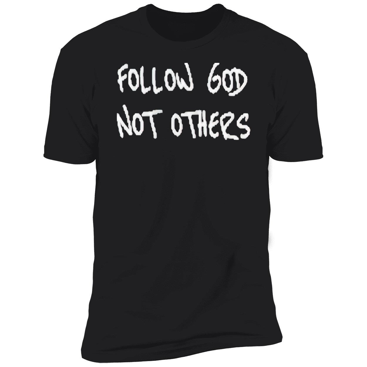 Follow God Not Others Shirt Follow God Not Others Shirt