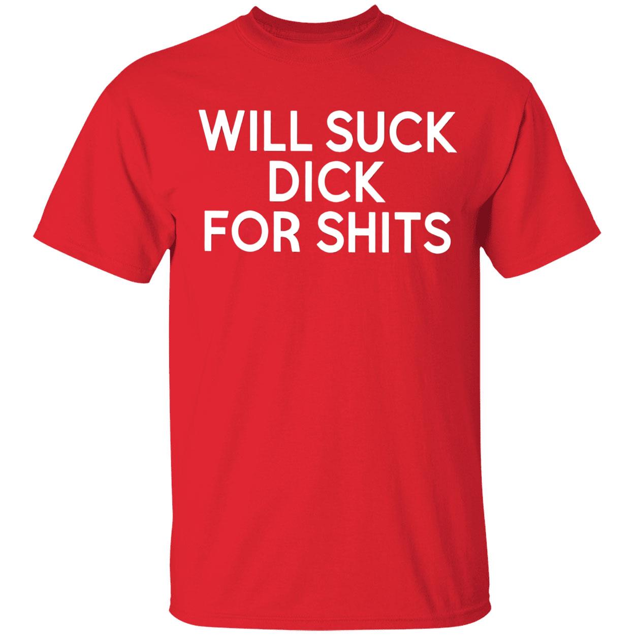 Will S*Ck D*Ck For Sh*Ts Shirt Will S*Ck D*Ck For Sh*Ts Shirt