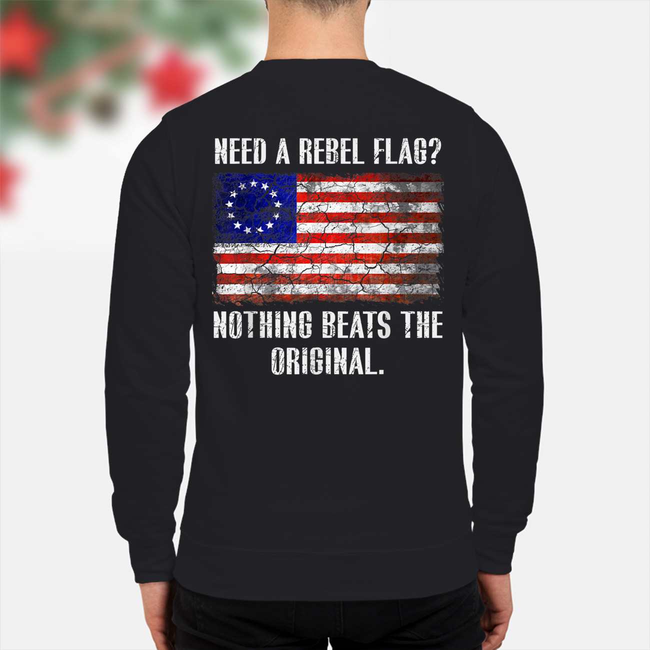 Need A Rebel Flag Nothing Beats The Original Shirt Need A Rebel Flag Nothing Beats The Original Shirt