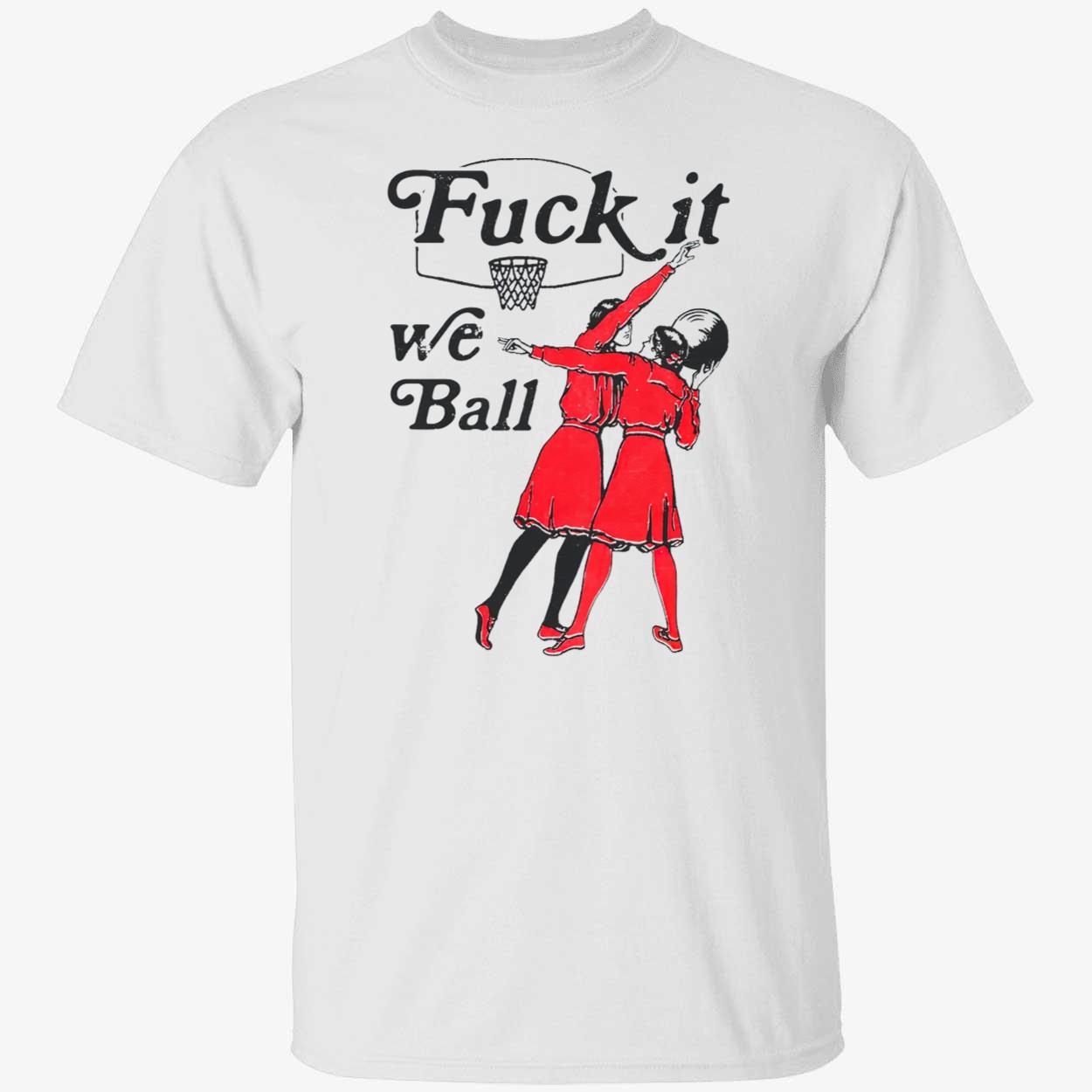 F*Ck It We Ball Shirt F*Ck It We Ball Shirt