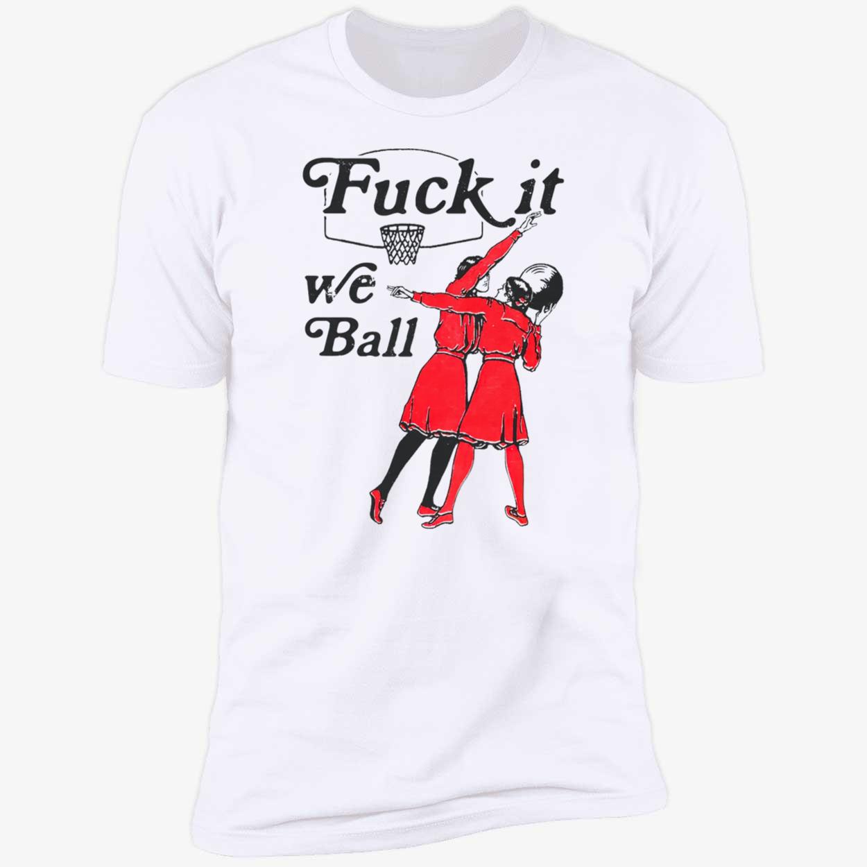 F*Ck It We Ball Shirt F*Ck It We Ball Shirt