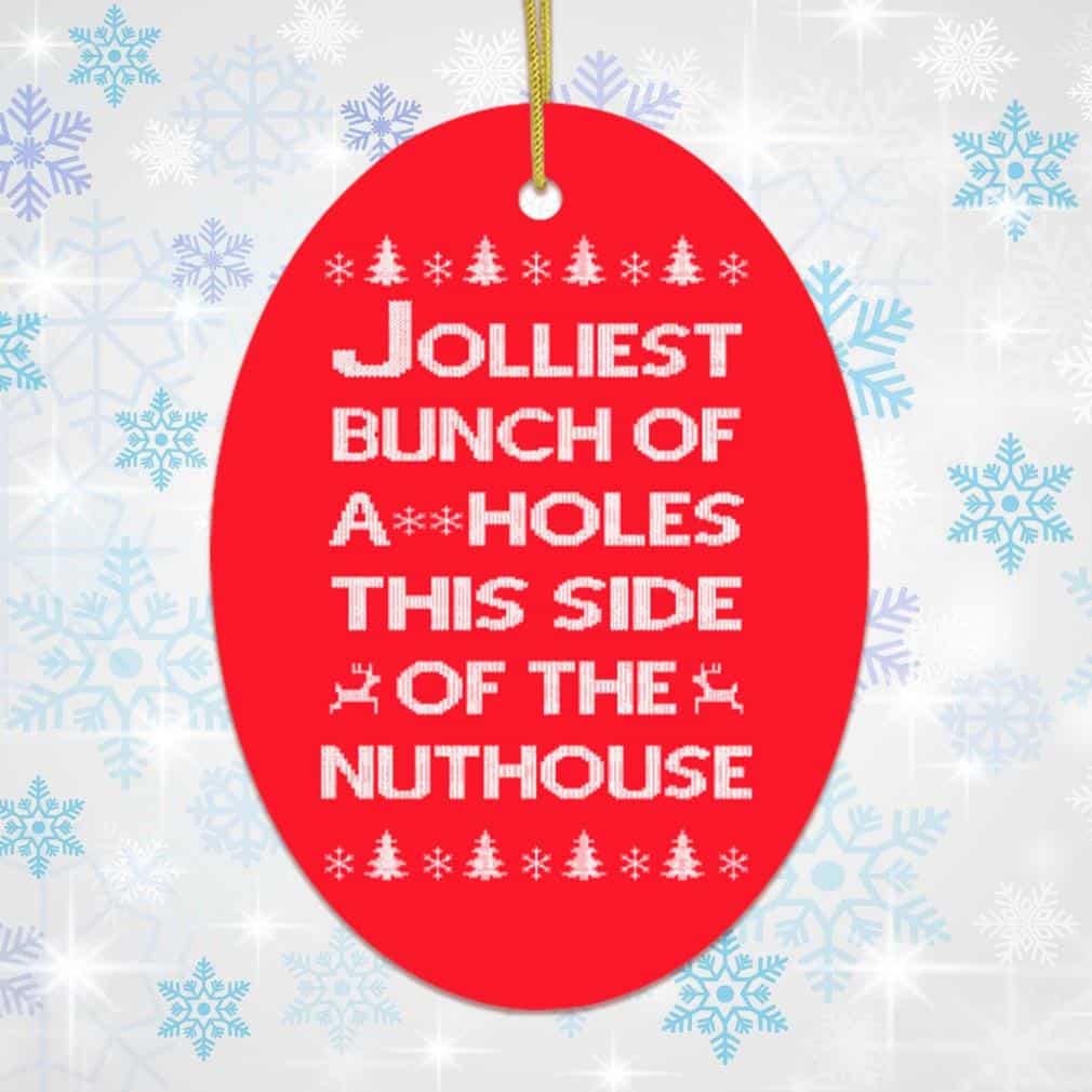 Jolliest Bunch Of A Holes This Side Of The Nuthouse Ornament