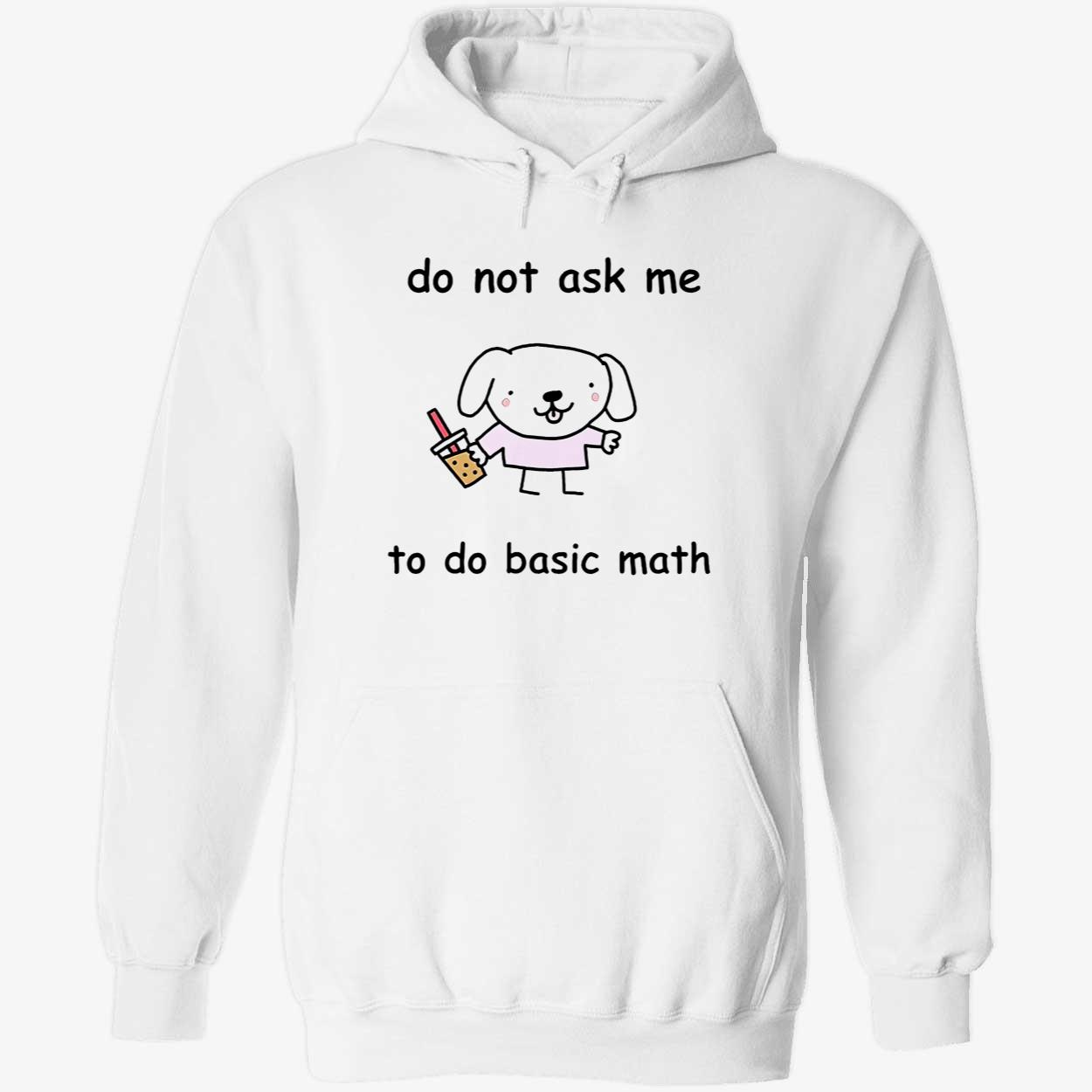 Do Not Ask Me To Do Basic Math Shirt Do Not Ask Me To Do Basic Math Shirt