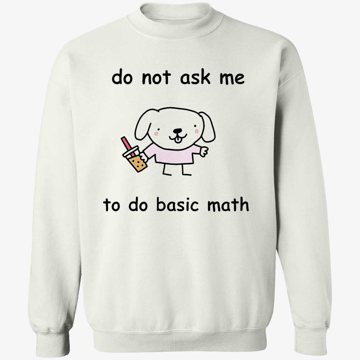 Do Not Ask Me To Do Basic Math Shirt Do Not Ask Me To Do Basic Math Shirt