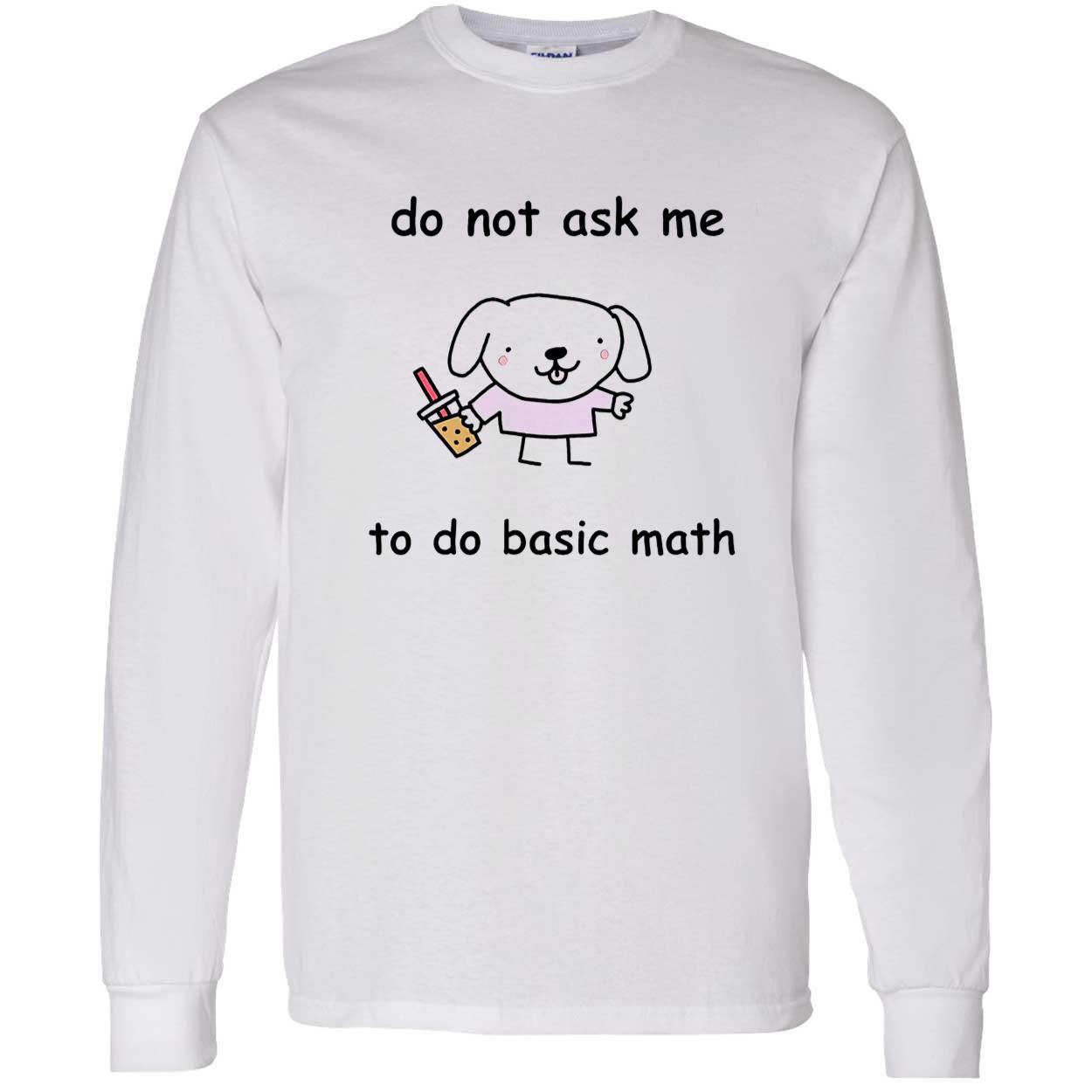 Do Not Ask Me To Do Basic Math Shirt Do Not Ask Me To Do Basic Math Shirt