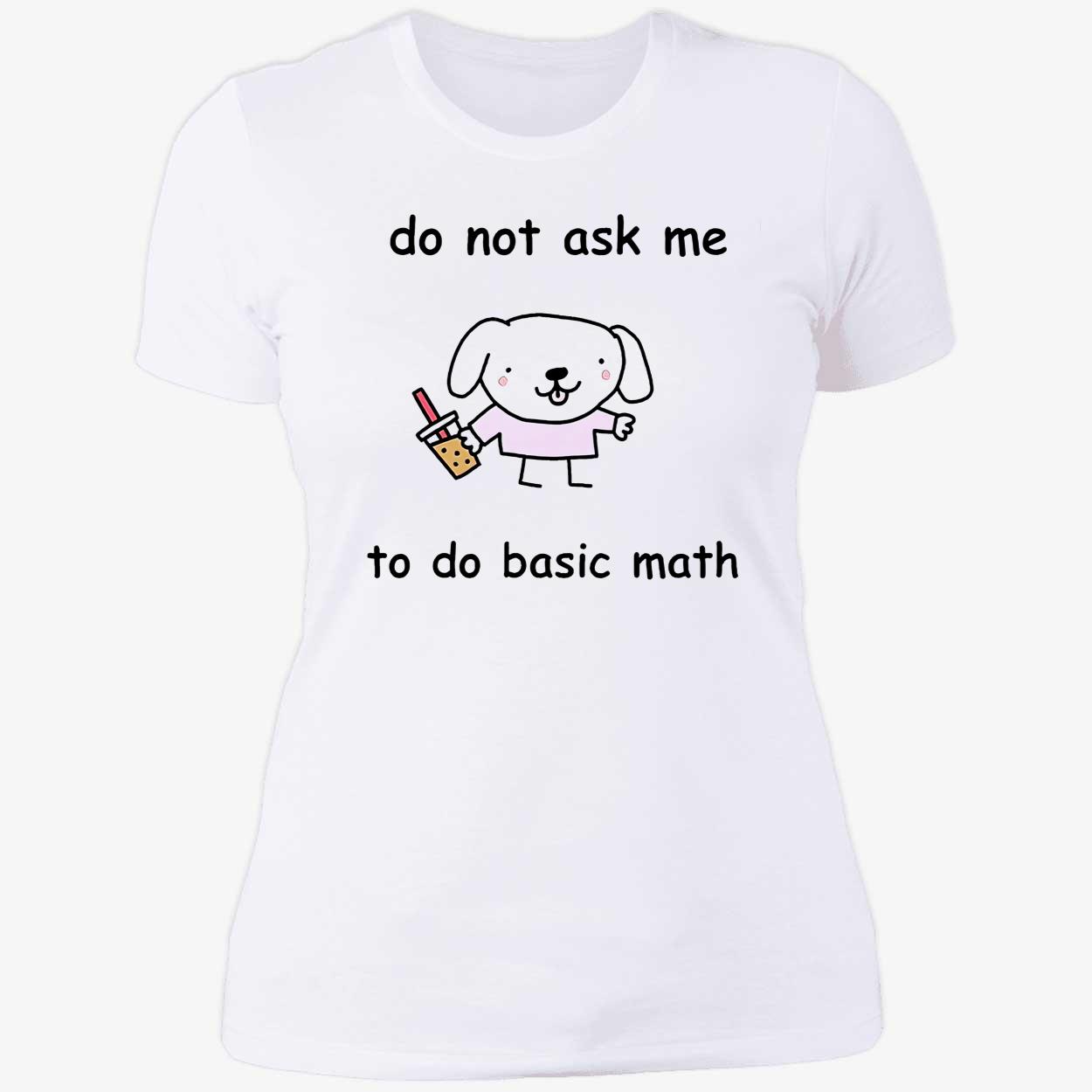 Do Not Ask Me To Do Basic Math Shirt Do Not Ask Me To Do Basic Math Shirt