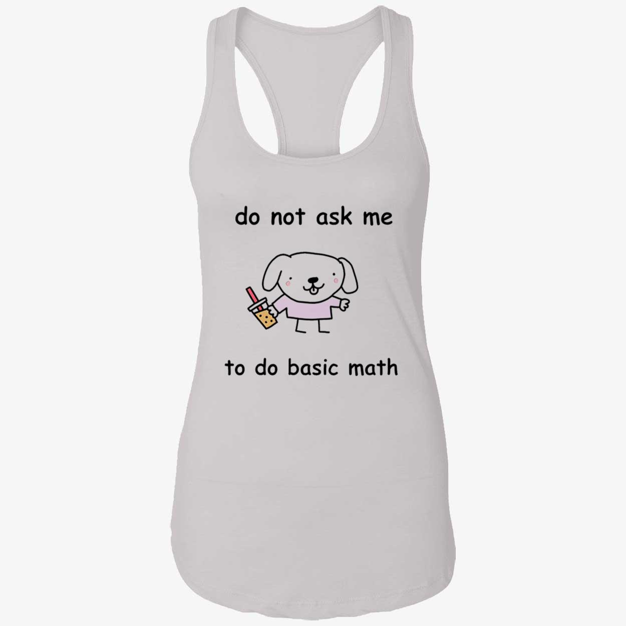 Do Not Ask Me To Do Basic Math Shirt Do Not Ask Me To Do Basic Math Shirt