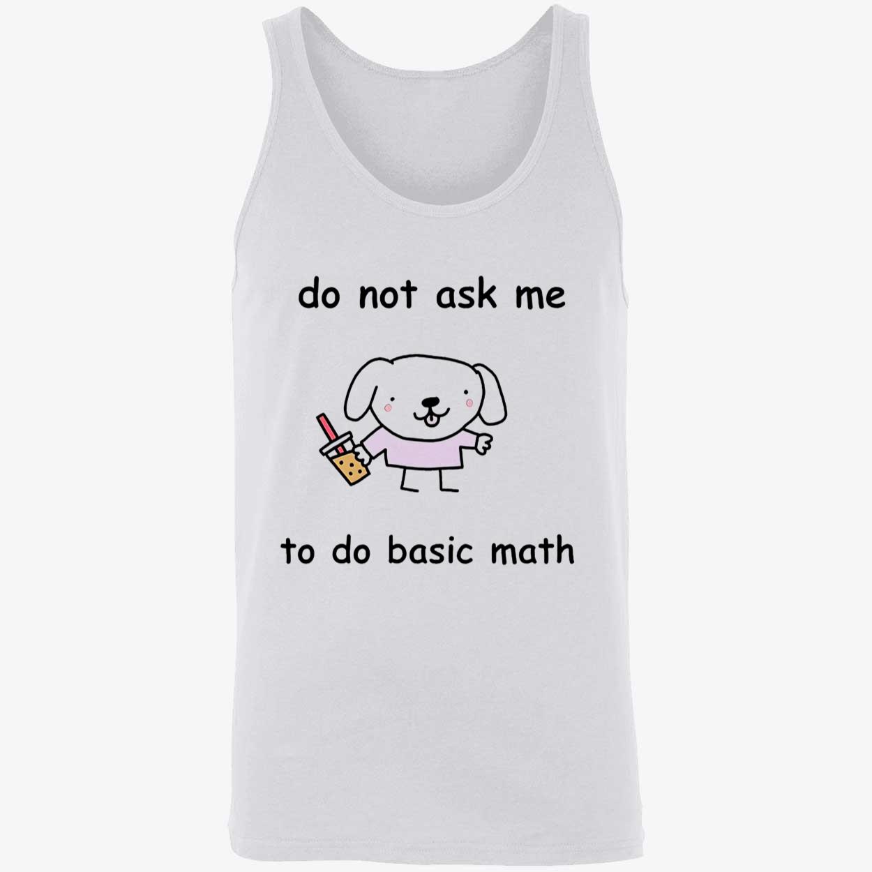Do Not Ask Me To Do Basic Math Shirt Do Not Ask Me To Do Basic Math Shirt